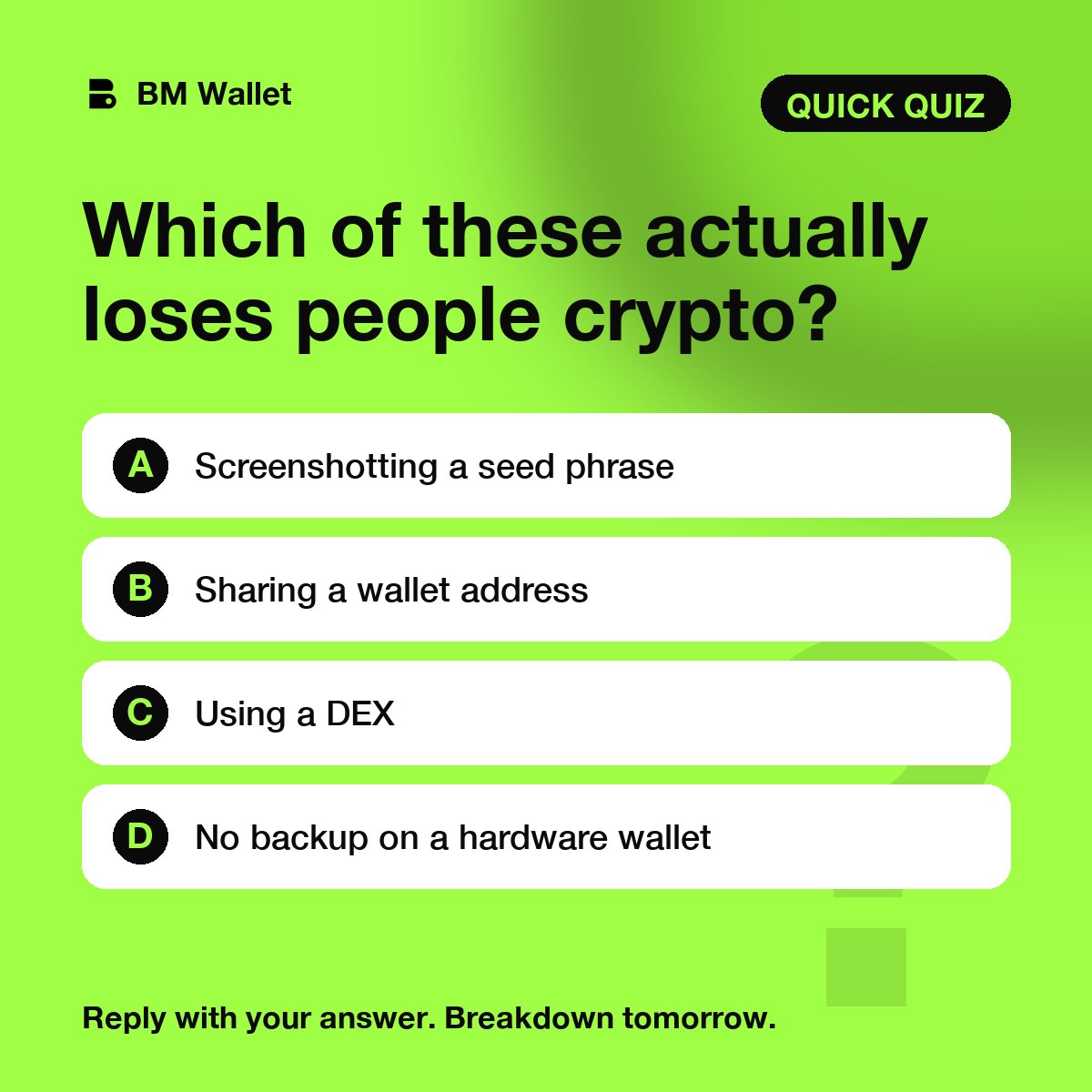 BM_Wallet's tweet photo. Quick quiz 🧠 Which of these is a real way people lose crypto?

A) Screenshotting a seed phrase
B) Sharing a wallet address
C) Using a DEX
D) No backup on a hardware wallet

Reply with your answer. We post the breakdown tomorrow. https://t.co/GUvDmozb2g
