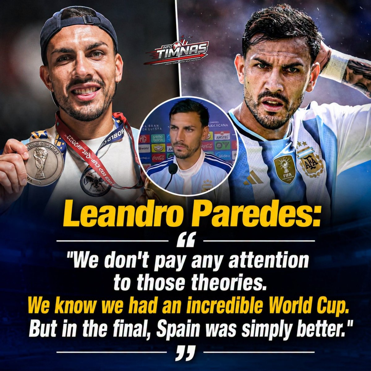 Infotimnas's tweet photo. Leandro Paredes akhirnya buka suara soal teori konspirasi Piala Dunia 2026.
📷:"Kami tidak memberi arti apa pun pada teori itu. Kami sadar bahwa kami menjalani Piala Dunia yang luar biasa dan berhasil mencapai final. Namun, di pertandingan terakhir Spanyol memang lebih unggul." https://t.co/K084JqFQg1