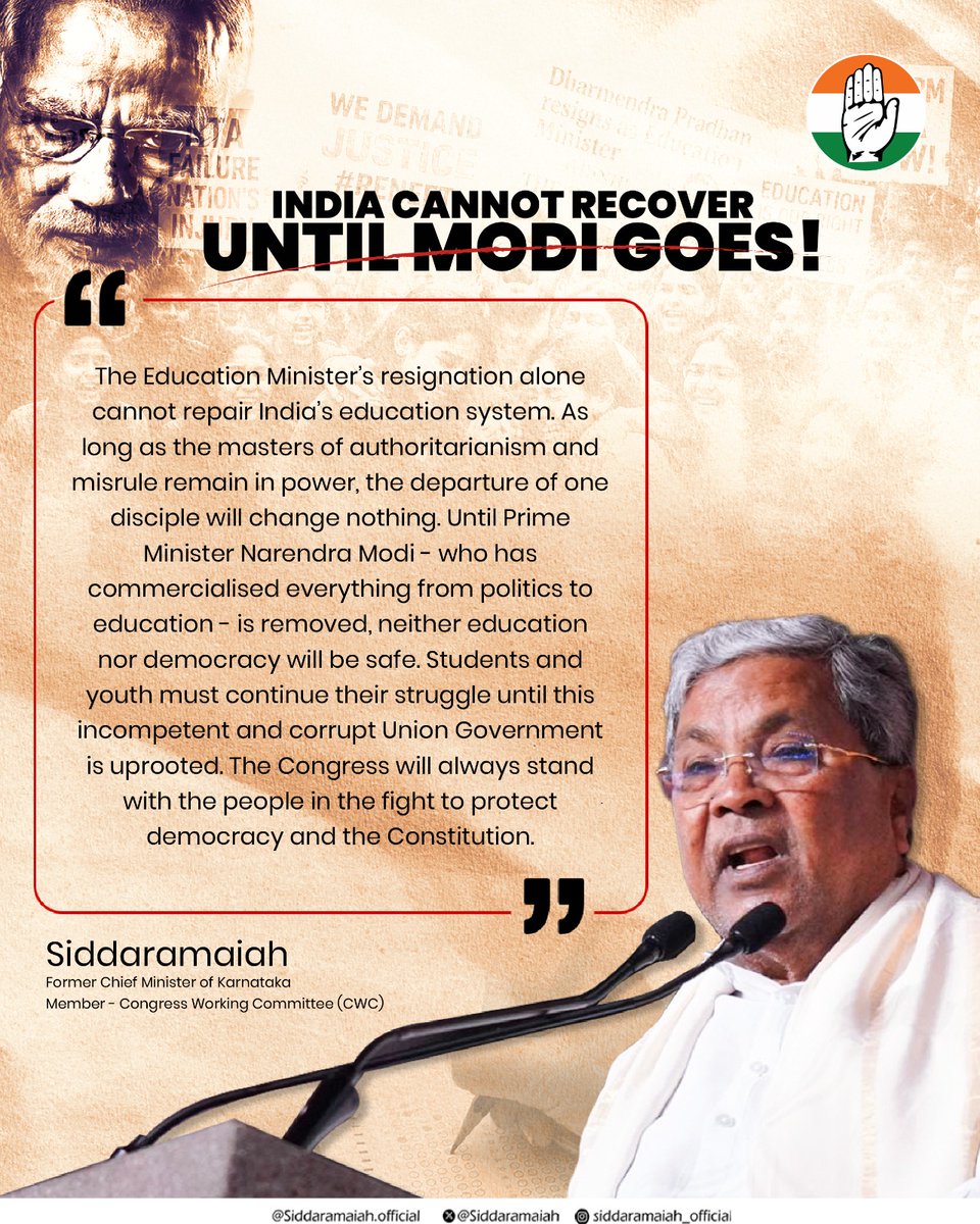 siddaramaiah's tweet photo. The Education Minister’s resignation alone cannot repair India’s education system.

As long as the masters of authoritarianism and misrule remain in power, the departure of one disciple will change nothing.

Until Prime Minister Narendra Modi - who has commercialised everything from politics to education - is removed, neither education nor democracy will be safe.

Students and youth must continue their struggle until this incompetent and corrupt Union Government is uprooted.

The Congress will always stand with the people in the fight to protect democracy and the Constitution.