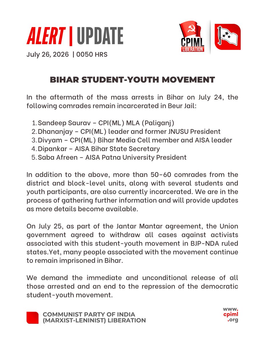 cpimlliberation's tweet photo. ALERT | July 26, 2026, 0050 HRS  | Bihar Student-Youth Movement.

In the aftermath of the mass arrests in Bihar on July 24, the following comrades remain incarcerated in Beur Jail:

Sandeep Saurav – CPI(ML) MLA (Paliganj)
Dhananjay – CPI(ML) leader and former JNUSU President
Divyam – CPI(ML) Bihar Media Cell member and AISA leader
Dipankar – AISA Bihar State Secretary
Saba Afreen – AISA Patna University President

In addition to the above, more than 50–60 comrades from the district and block-level units, along with several students and youth participants, are also currently incarcerated. We are in the process of gathering further information and will provide updates as more details become available.

On July 25, as part of the Jantar Mantar agreement, the Union government agreed to withdraw all cases against activists associated with this student-youth movement in BJP-NDA ruled states.Yet, many people associated with the movement continue to remain imprisoned in Bihar.

We demand the immediate and unconditional release of all those arrested and an end to the repression of the democratic student-youth movement.

-- CPIML Liberation, HQ