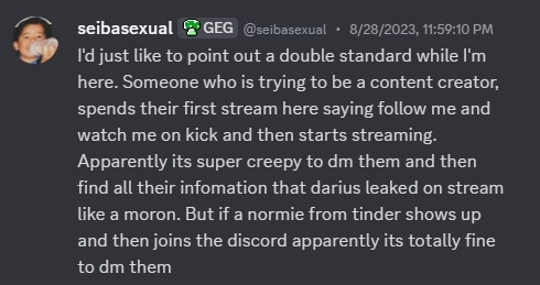denaltb's tweet photo. How @jstlk_ lied to cover up the real-world stalking, doxxing, and harassment conducted by his moderator and close associate, @Seibasexual.

When confronted with Seibasexual’s history of abuse, JSTLK claimed he "forgot" and was unaware of the severity. This is a direct lie disproven by chat receipts. Logs show @jstlk_ was actively in chat encouraging the behavior in real time.

THE EVIDENCE OF A PATTERN:

1. Physical Stalking & Investigation

Admitted in Discord logs while targeting Rose:
"I spent hours watching graduation videos and scouring all of the local public schools and never found someone matching Rose."

2. Active Doxxing & Threats

Threatened @RadiantSol using private dox info:
"are you sure you wanna poke the bear?" before dropping confidential personal details.

3. Inbox Harassment & Financial Manipulation

Spammed creator Harriet with unhinged emails after being blocked, earning him the title "nightmare oiler who tries to control women by giving them money."

THE COVER-UP & SYSTEMIC FAILURE:

Rather than revoking Seibasexual’s moderator privileges or removing him from the inner circle, jstlk egged him on in chat ("w schizo") and publicly defended his harassment of Rose and her family.

@JSTLK_ did not just fail at community management he handed staff authority to a documented stalker, encouraged his behavior, and lied to protect a high-tier donor. 

Shielding real-world abusers under the guise of channel banter is the core of the harassment industrial complex.