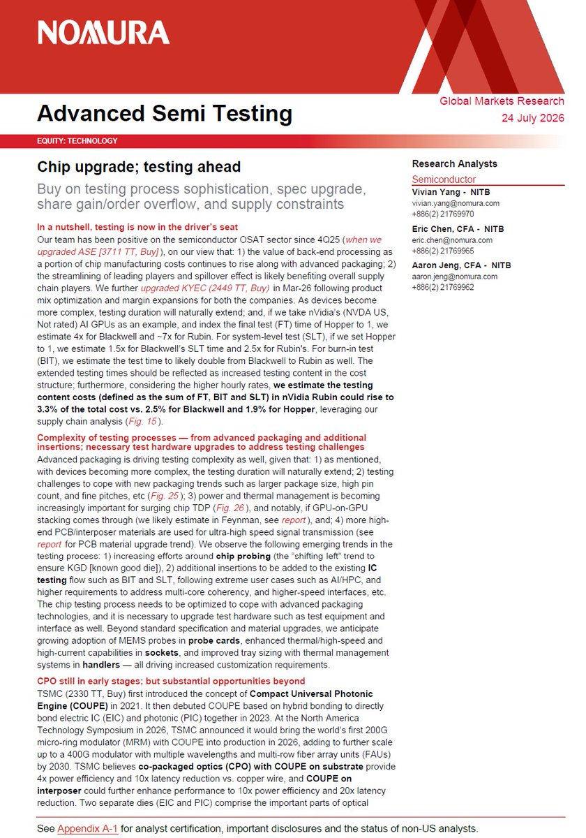 rickyho_1989's tweet photo. Nomura's report reinforces what we believe is one of the most underappreciated structural shifts taking place across the semiconductor industry today, namely that testing is no longer a low-value manufacturing step performed at the end of production, but is rapidly evolving into one of the most critical value-added processes within the entire AI hardware supply chain, because as chips become exponentially more complex through chiplets, stacked HBM, advanced packaging, silicon photonics and eventually co-packaged optics (CPO), the economic cost of failure rises disproportionately, making every additional dollar spent on testing significantly more valuable than it was during previous semiconductor cycles.

The market has understandably spent the past two years focusing almost exclusively on GPU designers, HBM suppliers and advanced packaging companies, yet what this report demonstrates is that testing is quietly becoming the next bottleneck, because increasingly sophisticated AI accelerators cannot simply be manufactured, they must be validated repeatedly throughout the production process to ensure every component performs flawlessly before being assembled into AI systems that may ultimately be worth several million dollars each, effectively transforming testing from a manufacturing support function into an essential yield protection mechanism.

Historically, testing was largely viewed as a necessary manufacturing expense whose primary objective was to filter out defective chips before shipment, but AI has fundamentally altered that equation because testing today is increasingly about protecting economic value rather than merely measuring quality, and when a single package contains multiple GPU chiplets, twelve stacks of HBM, advanced substrates, hybrid bonding interfaces, silicon photonic engines and increasingly expensive packaging materials, discovering a defect late in the production process can destroy vastly more value than in previous semiconductor generations.

That is precisely why Nomura estimates testing content continues to increase materially with every GPU generation, using Hopper as the baseline, where final testing time increases approximately fourfold for Blackwell and roughly sevenfold for Rubin, while system-level testing rises approximately 1.5 times for Blackwell and 2.5 times for Rubin, with burn-in testing roughly doubling, resulting in testing content increasing from approximately 1.9% of total GPU cost for Hopper to 2.5% for Blackwell and approximately 3.3% for Rubin, a progression that may appear modest when expressed as percentages but becomes extraordinarily meaningful when applied to AI systems whose selling prices continue rising dramatically.

Perhaps the most important observation in the report is not simply that testing content is increasing, but that testing itself is migrating earlier throughout the manufacturing process, effectively shifting from a single inspection performed after fabrication into a continuous validation framework that begins at wafer probing, continues through known-good-die verification, hybrid bonding validation, package testing, burn-in qualification and ultimately system-level testing before deployment inside hyperscale AI clusters, meaning the industry is increasingly adopting multiple quality gates rather than relying on one final inspection at the end of production.

This shift has enormous implications for the supply chain because every additional testing insertion creates incremental demand for specialized equipment, probe cards, sockets, handlers, MEMS probes, thermal management systems and high-speed interfaces, thereby expanding the opportunity set well beyond traditional outsourced semiconductor assembly and test companies, which explains why Nomura has broadened its coverage to include interface suppliers and test hardware manufacturers rather than limiting its investment thesis solely to OSAT providers.

Another theme that deserves significantly more attention is the interaction between advanced packaging and testing, because while investors have understandably focused on CoWoS capacity as one of the industry's largest bottlenecks, packaging capacity alone cannot solve the industry's challenges if testing capacity fails to expand at a similar pace, since every additional layer of complexity introduced through chiplets, hybrid bonding, HBM stacking, heterogeneous integration and silicon photonics simultaneously increases the probability that expensive failures will occur after substantial value has already been added to the product, making testing increasingly indispensable as AI hardware becomes more sophisticated.

The discussion surrounding co-packaged optics is equally compelling because most investors naturally associate CPO with optical component suppliers, whereas Nomura correctly argues that the real opportunity extends much further into the testing ecosystem, given that every optical engine must communicate flawlessly with adjacent ASICs under extremely demanding thermal, electrical and optical conditions while maintaining signal integrity across increasingly complex architectures, thereby introducing entirely new categories of testing that simply did not exist in previous semiconductor generations and creating an additional secular growth driver for testing vendors.

We also agree with Nomura's conclusion that the AI infrastructure cycle remains considerably earlier than many investors assume, because every successive GPU generation is becoming disproportionately more difficult to validate than its predecessor, allowing testing content to grow materially faster than semiconductor unit volumes themselves, which means the industry's next major beneficiaries may not necessarily be the companies designing the chips, but increasingly the companies ensuring those chips actually function reliably inside increasingly expensive AI systems.

Our preferred way to position for this theme is to own the entire testing value chain rather than focusing solely on OSATs, because different parts of the ecosystem benefit from different stages of the testing process. ASE (3711 TT) remains our highest-conviction OSAT exposure given its scale, broad customer base and dominant position across advanced packaging and testing. Hon Precision (7769 TT) stands out as one of the most attractive pure-play beneficiaries of final testing and system-level testing, areas where AI complexity is expanding the fastest. WinWay (6515 TT) offers differentiated exposure through sockets and probe cards, which should experience rising content per AI accelerator as electrical and thermal requirements become increasingly demanding. MPI (6223 TT) is well positioned through wafer probing, benefiting directly from the industry's shift toward earlier testing insertions and known-good-die validation. KYEC (2449 TT) remains an attractive second OSAT exposure with meaningful leverage to AI testing demand, while Chroma (2360 TT) provides exposure to automated testing equipment, allowing investors to participate in the hardware upgrade cycle required to support increasingly sophisticated AI devices.

Ultimately, we believe semiconductor testing has quietly transitioned from a manufacturing support function into one of the industry's most valuable strategic chokepoints, and just as HBM suppliers, advanced packaging companies and foundries have enjoyed structurally stronger pricing power because they occupy indispensable positions within the AI value chain, testing vendors increasingly appear poised to achieve similar economics as AI hardware becomes more heterogeneous, more thermally demanding, more optically integrated and substantially more expensive to manufacture, making testing one of the highest-conviction secular investment opportunities across the broader semiconductor ecosystem.