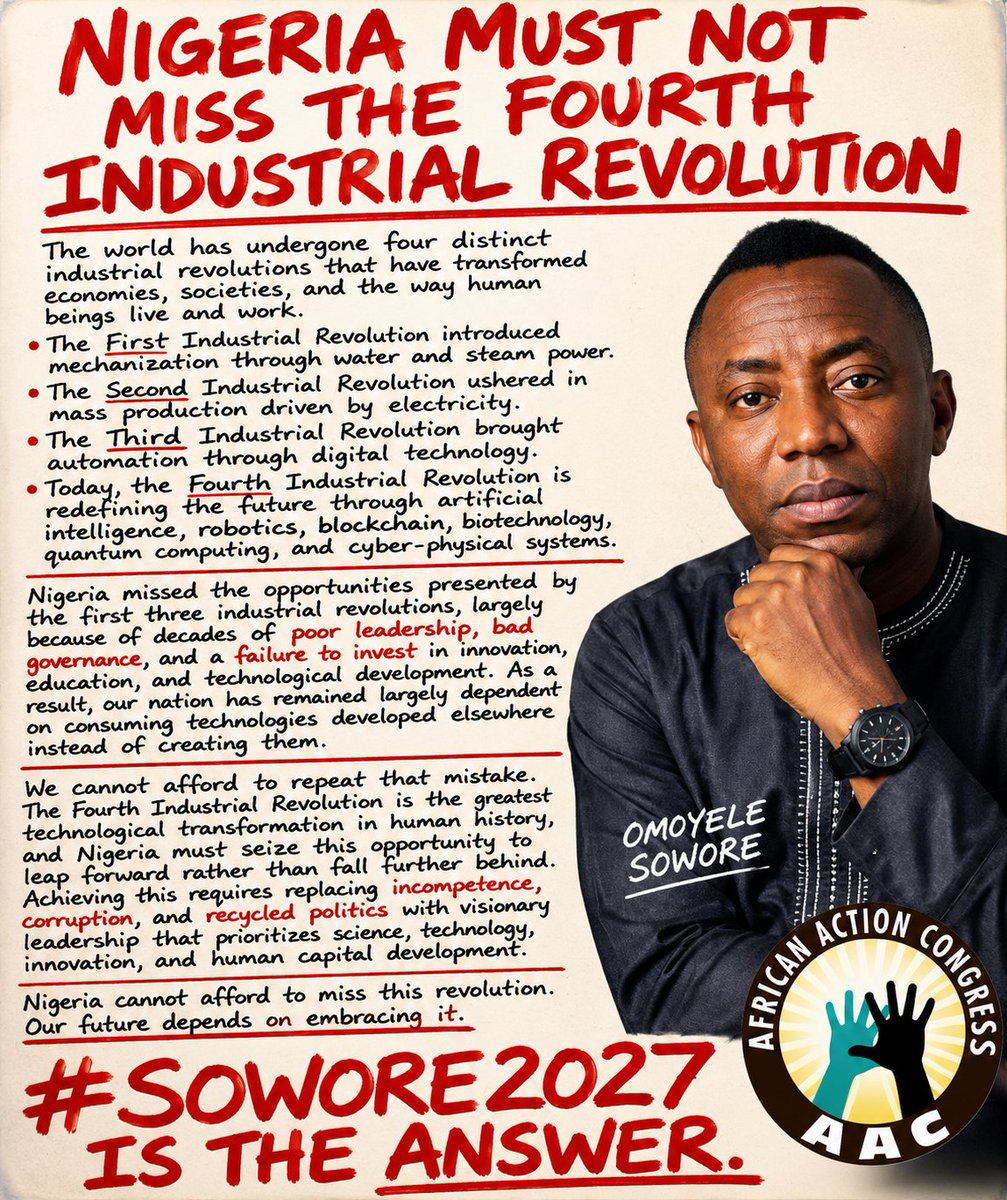 sowore's tweet photo. NIGERIA MUST NOT MISS THE 4TH INDUSTRIAL REVOLUTION

The world has undergone four distinct industrial revolutions that have transformed economies, societies, and the way human beings live and work. The First Industrial Revolution introduced mechanization powered by water and steam. The Second ushered in mass production driven by electricity. The Third brought automation through digital technology. Today, the Fourth Industrial Revolution is redefining the future through artificial intelligence, robotics, blockchain, biotechnology, quantum computing, and cyber-physical systems.

Nigeria missed the opportunities presented by the first three industrial revolutions, largely due to decades of poor leadership, poor governance, and a failure to invest in innovation, education, and technological development. As a result, our nation has remained largely dependent on consuming technologies developed elsewhere instead of creating them.

We cannot afford to repeat that mistake. The Fourth Industrial Revolution is the greatest technological transformation in human history, and Nigeria must seize this opportunity to leap forward rather than fall further behind. Achieving this requires replacing incompetence, corruption, and recycled politics with visionary leadership that prioritizes science, technology, innovation, and human capital development.

Nigeria cannot afford to miss this revolution. Our future depends on embracing it.

#SOWORE2027 IS THE ANSWER.