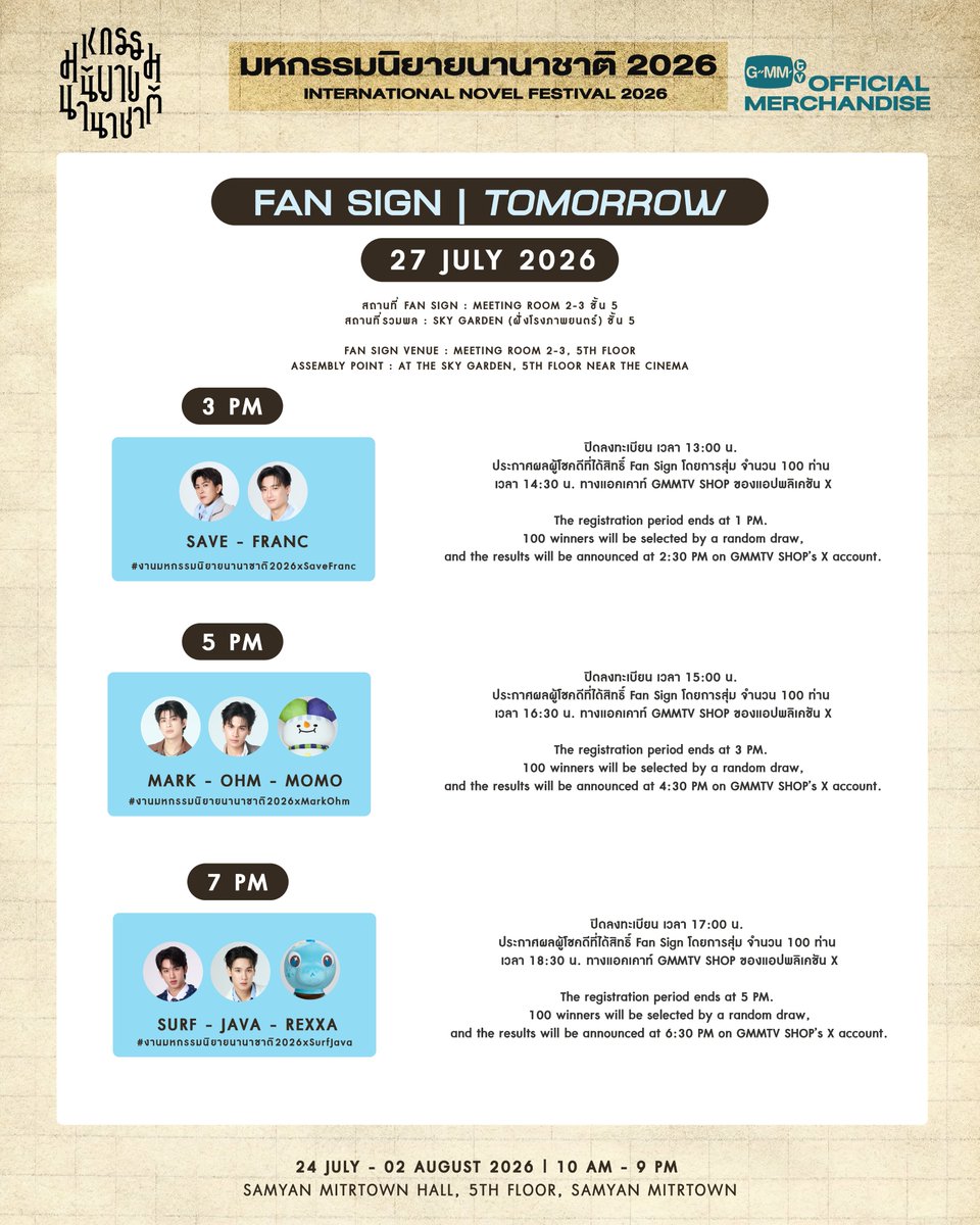 GmmtvShop's tweet photo. พรุ่งนี้ พบกับศิลปิน GMMTV ในกิจกรรม Fan Sign งาน มหกรรมนิยายนานาชาติ 2026

15:00 น. : เซฟ - ฟรัง
17:00 น. : มาร์ค - โอม
19:00 น. : เซิร์ฟ - จาว่า

สถานที่ Fan Sign ห้อง Meeting 2 - 3 ชั้น 5
สถานที่รวมพล ณ Sky Garden ฝั่งโรงภาพยนตร์ ชั้น 5 (สถานที่อาจมีการเปลี่ยนแปลง)

Tomorrow meet GMMTV artists at the Fan Sign event during the International Novel Festival 2026.

3 PM : Save - Franc
5 PM : Mark - Ohm
7 PM : Surf - Java

Fan Sign Venue: Meeting Room 2 - 3, 5th Floor.
Assembly Point: The Sky Garden near the cinema, 5th Floor. (Location is subject to change.)

@save_saisawat @francnrp
@mmarkpkk @Tpkkrubs @momo_gmmtv
@swensurf @javabh28 @REXXA__gmmtv

#งานมหกรรมนิยายนานาชาติ2026xSaveFranc
#งานมหกรรมนิยายนานาชาติ2026xMarkOhm
#งานมหกรรมนิยายนานาชาติ2026xSurfJava
#GMMTV