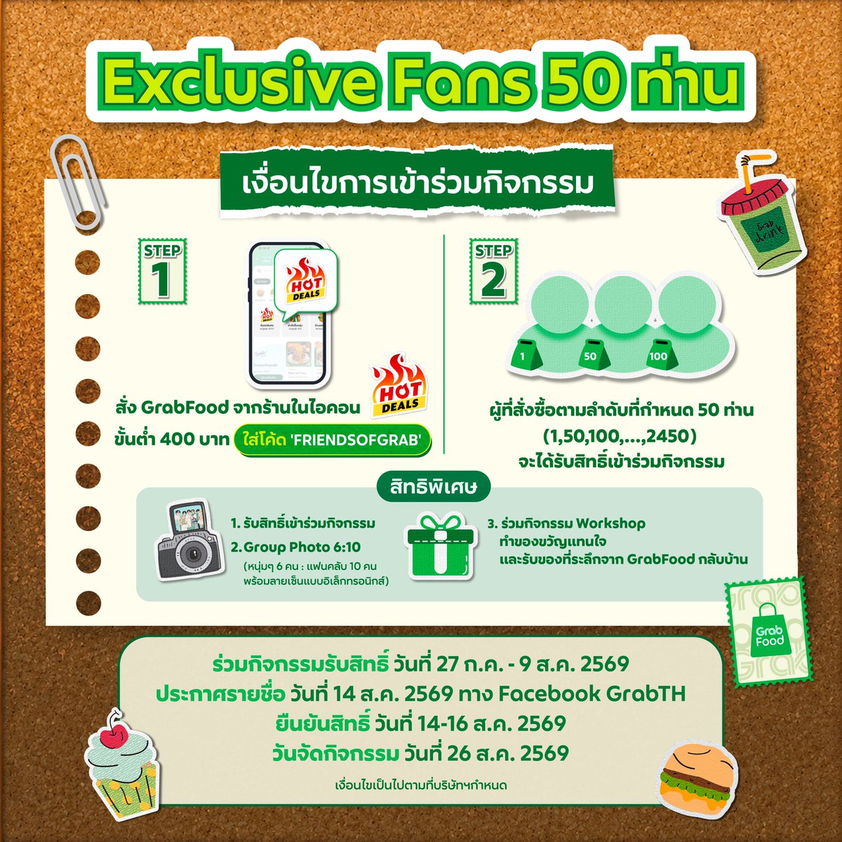 GrabTH's tweet photo. 🤩 กิจกรรมเริ่มแล้ว! ร่วมสนุกเป็น Exclusive Fans เพียง 50 คน
ที่จะได้ไปสร้างความทรงจำสุดประทับใจ
กับทั้ง 6 หนุ่ม Friends of Grab💚

พบกับงานสุดพิเศษ "GrabFood ถูกกว่าชัวร์* BON APPÉTRIP with Friends of Grab" 😋🎒🍔
🗓️ ในวันที่ 26 ส.ค. 2569 ตั้งแต่เวลา 12.00 น. - 17:00 น.

📝 กติกาการเข้าร่วมกิจกรรม
1) สั่ง GrabFood จากร้านในไอคอน 'Hot Deals' โดยมียอดสั่งซื้อขั้นต่ำ 400 บาท พร้อมใส่โค้ด 'FRIENDSOFGRAB'
2) ผู้ที่สั่งซื้อในลำดับที่กำหนดจำนวน 50 คน ตามลำดับดังนี้; 1, 50, 100, ... , 2450 จะเป็นผู้ที่มีสิทธิ์ได้เข้าร่วมงาน

🌟สิทธิพิเศษ! สำหรับ Exclusive Fans จำนวน 50 คน
1) ได้เข้าร่วมงาน "GrabFood ถูกกว่าชัวร์* BON APPÉTRIP with Friends of Grab" ในวันที่ 26 ส.ค. 2569
2) Group Photo 6:10 รับรูปภาพหมู่ที่ระลึกกับทั้ง 6 หนุ่ม พร้อมลายเซ็นแบบอิเล็กทรอนิกส์
(โดยจะแบ่งกลุ่มถ่ายภาพเป็นหนุ่มๆ 6 คน ต่อผู้ได้รับสิทธิ์ 10 คน)
3) ร่วมกิจกรรม Workshop ทำของขวัญแทนใจ และรับของที่ระลึกจาก GrabFood กลับบ้าน

📌ระยะเวลากิจกรรม: 27 ก.ค. 2569 เวลา 10.00 น. - 9 ส.ค. 2569 เวลา 23.59 น.
📣ประกาศรายชื่อ: 14 ส.ค. 2569 ผ่านทาง Facebook : GrabTH
✅ ยืนยันสิทธิ์: 14 - 16 ส.ค. 2569 กรอกฟอร์มที่จะได้รับผ่านทางกล่องข้อความบนแอป Grab

………………………………..

🔰 รายละเอียดงาน "GrabFood ถูกกว่าชัวร์* BON APPÉTRIP with Friends of Grab" 😋🎒🍔
11:30 น. นัดหมายผู้ได้รับสิทธิ์ ณ จุดนัดพบ
12:00 น. เปิดลงทะเบียนผู้ได้รับสิทธิ์จำนวน 50 คน ณ จุดนัดพบ
12:45 น. เดินทางสู่จุดหมายปลายทางสุดพิเศษ
13:00 - 17:00 น. ร่วมกิจกรรม "GrabFood ถูกกว่าชัวร์* BON APPÉTRIP with Friends of Grab"
………………………………..

💖 หนุ่มๆ Friends of Grab ทั้ง 6 คนรอเจอคุณอยู่✨
กดสั่งเลย 👉 https://t.co/xD6GR8Xigk

อ่านรายละเอียดเพิ่มเติมที่: https://t.co/HnAOuVVszg
เงื่อนไขเป็นไปตามที่บริษัทกำหนด กรณีมีข้อพิพาทใดๆ เกี่ยวกับกิจกรรมนี้คำตัดสินของบริษัทถือเป็นเด็ดขาด สิ้นสุด และเป็นที่ยุติ

#GrabFoodถูกกว่าชัวร์xGFSNPP #GrabFoodถูกกว่าชัวร์* #GrabFoodTH #GrabTH