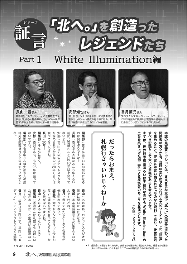kitahe_20th's tweet photo. #C108 新刊「北へ。WHITE ARCHIVE」内容紹介(2)
「『北へ。』を創造(つく)ったレジェンドたち」
Part 1:White Illumination編(11ページ)
WIでプロダクトマネージャーを務められた香月薫児さん、シナリオ担当の長山豊さん、演出担当の安部知也さんをお招きしての座談会です。(こ) https://t.co/M8T64eRKPN
