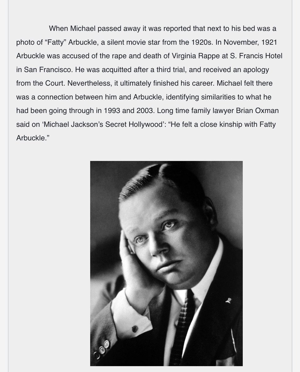 LiberianGirl779's tweet photo. When Michael passed away it was reported that next to his bed was a pic of “Fatty” Arbuckle, a silent movie star. In 1921 Arbuckle was accused of rape and murder. He was acquitted after a third trial, and received an apology from the Court. But it ultimately finished his career. Michael felt there was a connection between him and Arbuckle, identifying similarities to what he had been going through in 1993 and 2003.