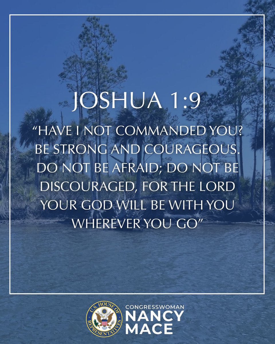RepNancyMace's tweet photo. Joshua 1:9 - "Have I not commanded you? Be strong and courageous. Do not be afraid; do not be discouraged, for the Lord your God will be with you wherever you go."

No matter what comes your way, remain courageous and trust God. https://t.co/NSdlqVg3QK