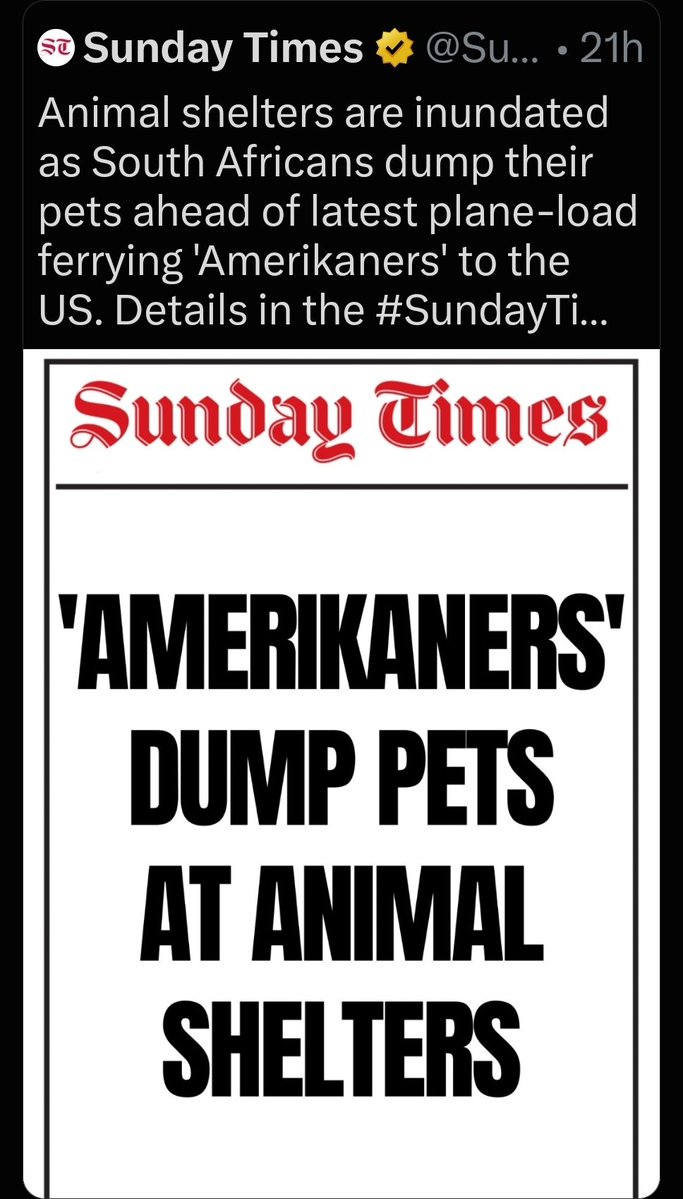 RiseAgainstEvil's tweet photo. This is pure, unadulterated propaganda garbage from the @SundayTimesZA.

They drop a teaser headline screaming that animal shelters are “inundated” because “Amerikaners” are dumping their pets ahead of the next plane-load to the US, and then hide the “details” behind tomorrow’s paywall. Classic hit-job playbook; accuse first, evidence never.

The reality on the ground is the opposite of their narrative.

South Africans who qualify under President Trump’s refugee prioritisation for victims of race-based persecution are not mass-abandoning their animals. Many have carefully rehomed pets with family, trusted friends, or long-term networks before departure. Others have spent serious money and jumped through the bureaucratic hell South Africa throws at pet exports to fly their animals over later. There are documented reunions already happening in the US; dogs and cats arriving after weeks or months apart, owners finally getting their pets back after fighting South African exit rules, quarantine costs, and logistics.

The official US Embassy guidance is crystal clear; the refugee program itself does not transport or fund pets. Refugees must arrange it independently, often waiting until after they have stable housing. That is exactly what responsible people are doing. They are not “dumping.” They are planning, paying, and protecting the animals that shared their lives under the very conditions that drove them to leave.

Sunday Times knows this. They just prefer the smear. Paint the people escaping farm attacks, racial policies, and targeted violence as heartless pet abandoners. It fits the script better than admitting White South Africans treat their animals like family while the government that failed them for decades lectures about morality.

Afrikaners and other racial minorities who made it out under this program left behind everything; homes, farms, security, extended family, because staying became untenable. The idea that the same people casually toss their dogs and cats at shelters en masse is an insult designed to dehumanize them further. Rehoming with family or friends, or bringing the pets over when possible, is what is actually happening.

This isn’t journalism. It’s another cheap shot at people who finally got a lifeline from President Trump’s administration after years of being told their persecution doesn’t count. The pets aren’t the story. The desperate need to leave is. And the Sunday Times would rather invent cruelty than confront that.