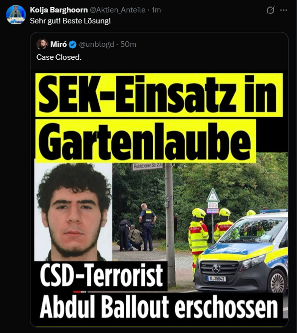 Regenbogenpfert's tweet photo. Und da ist sie, die angebliche Anteilnahme: „Sehr gut! Beste Lösung!“

Nicht Trauer um die Opfer. Nicht Aufklärung. Nicht Rechtsstaat. Freude über einen Toten.

Ein möglicherweise notwendiger Polizeischuss wird hier nachträglich zur gewünschten Hinrichtung umgedeutet. Die Maske hielt nicht besonders lange.