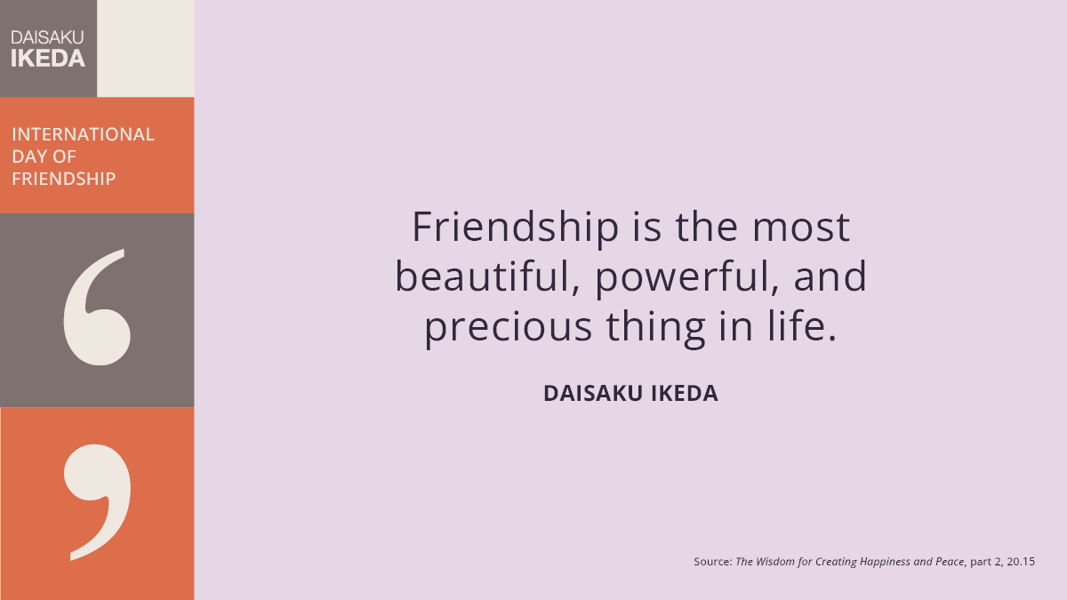 daisakuikeda_of's tweet photo. The excerpts from Daisaku Ikeda reflect on how dialogue lays the groundwork for friendship, opening paths to greater understanding across differences.

This July 30, International Day of Friendship, we celebrate the bonds of friendship that transcend barriers. They cross cultures, religions and backgrounds, and in doing so, they quietly expand our world.
As Daisaku Ikeda reminds us: “Friendship is the most beautiful, powerful and precious thing in life.”
💬 Share your friendship story in the comments. Let's remind each other how much we have in common.
#InternationalDayOfFriendship #DaisakuIkeda #PeaceThroughDialogue