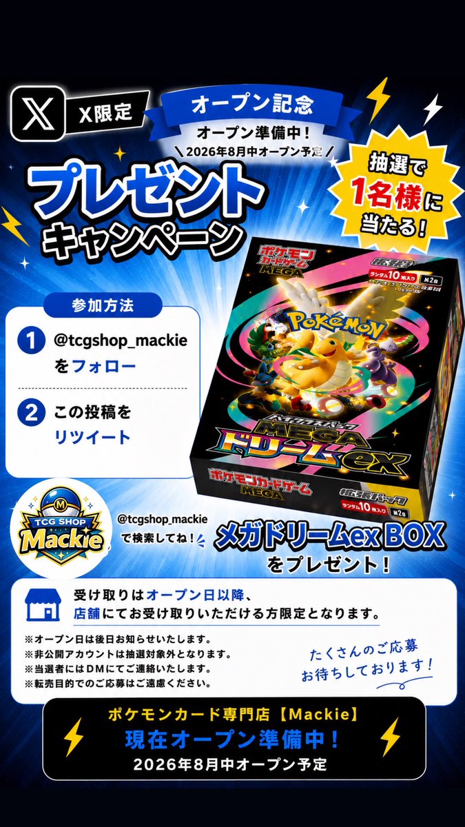 tcgshop_mackie's tweet photo. TCG SHOP Mackieオープンを記念して…

✨抽選で1名様に
🎁メガドリームex BOX をプレゼント！

【応募方法】
1️⃣ @tcgshop_mackie をフォロー
2️⃣ この投稿をリポスト（RP）

🎁当選賞品
・メガドリームex BOX ×1

📍賞品のお渡しはオープン日以降、店頭で受け取り可能な方限定となります。

📢応募締切・オープン日・当選発表は、オープン日告知とあわせて後日お知らせします！

たくさんのご応募お待ちしております✨

━━━━━━━━━━━━━━
⚡TCG SHOP Mackie⚡
📍沖縄県那覇市松尾
（住所詳細はopen日告知時に開示致します）
🕒15:00〜20:00（不定休）
🔵現在オープン準備中！
📅2026年8月中オープン予定
━━━━━━━━━━━━━━

#ポケモンカード #ポケカ #プレゼントキャンペーン #沖縄 #那覇 #TCGSHOPMackie