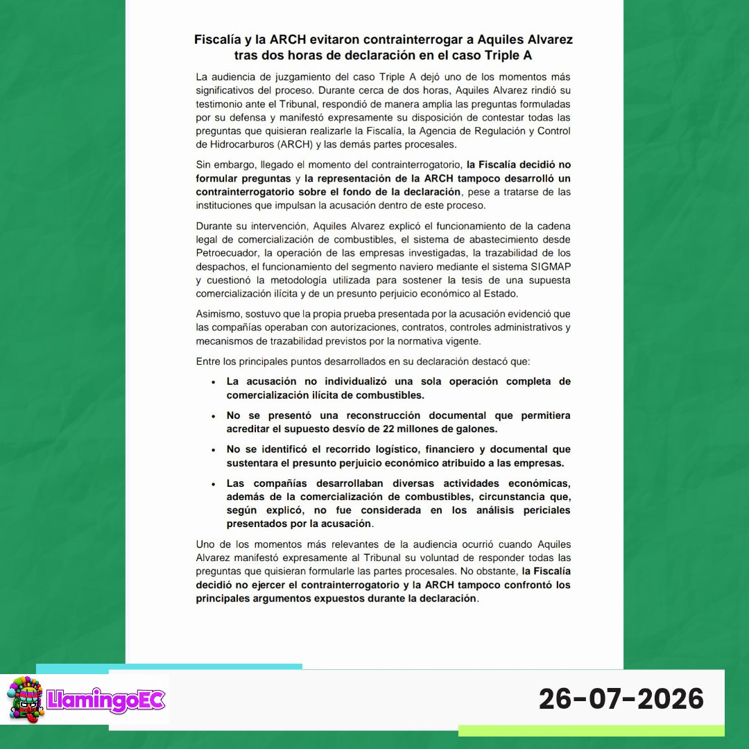 LlamingoE's tweet photo. #CASOTRIPLEA | ¿SI NO HABÍA PREGUNTAS, POR QUÉ HUBO JUICIO?

La defensa del alcalde de Guayaquil, Aquiles Álvarez, aseguró que la Fiscalía, la ARCH y Petroecuador no formularon preguntas durante las más de dos horas de testimonio rendido por el alcalde en el juicio del caso Triple A. Según el documento difundido, Álvarez explicó la cadena legal de comercialización de combustibles, el funcionamiento del sistema SIGMAP y cuestionó la metodología utilizada para sustentar la acusación.

Además, la defensa sostuvo que la ausencia de Nicole Bermúdez, denunciante que dio origen al caso, impidió esclarecer las declaraciones en las que afirmó haber recibido presuntas presiones para ampliar la denuncia, mencionando a José Oliveira y José Julio Neira. También reiteró que la acusación no habría individualizado operaciones ilícitas ni acreditado documentalmente el supuesto desvío de 22 millones de galones de combustible.

Nota: FMC

#Fiscalía #ARCH #AquilesÁlvarez #Justicia
