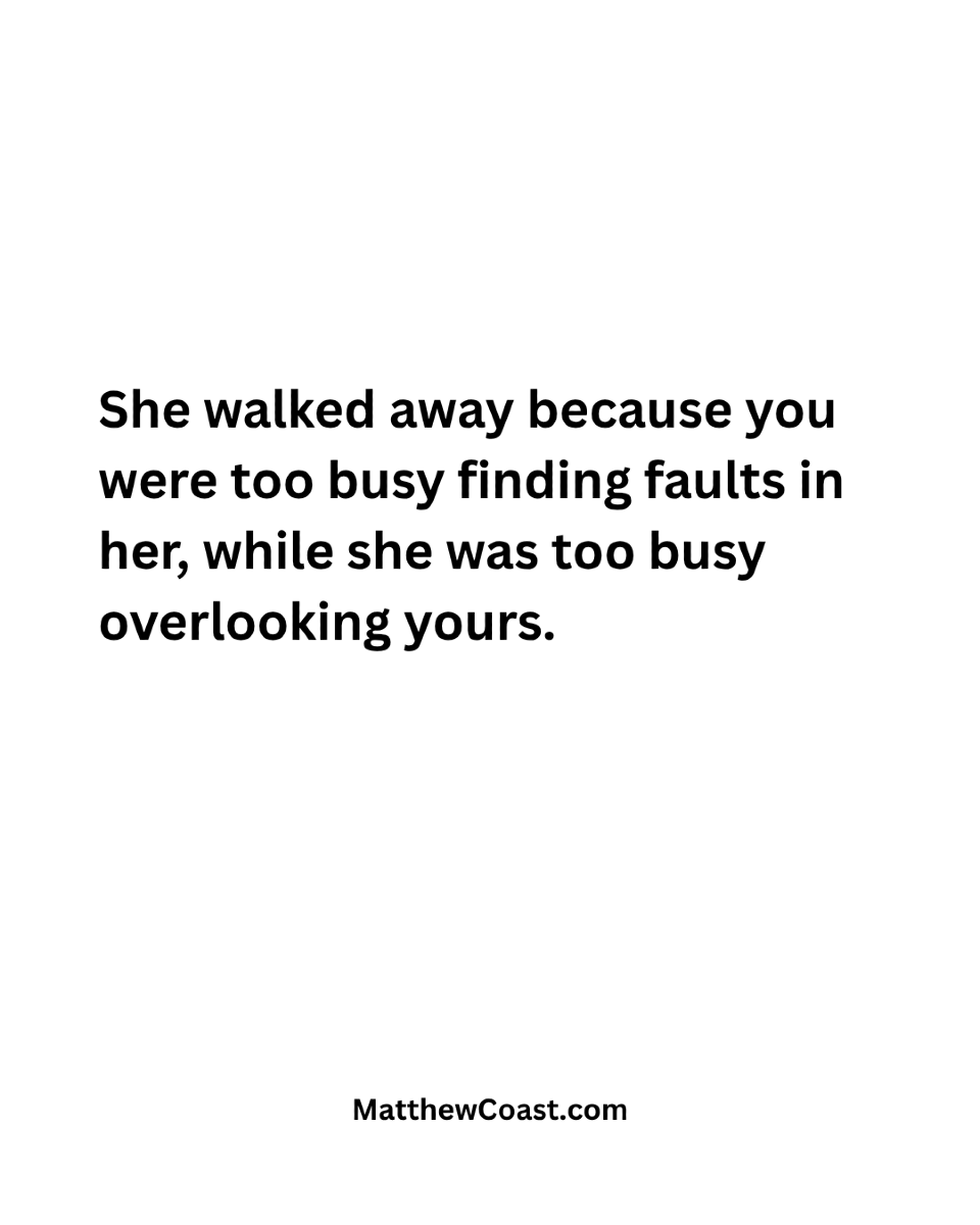 MatthewCoast's tweet photo. She walked away because you were too busy finding faults in her, while she was too busy overlooking yours. https://t.co/lTQkoYRFut