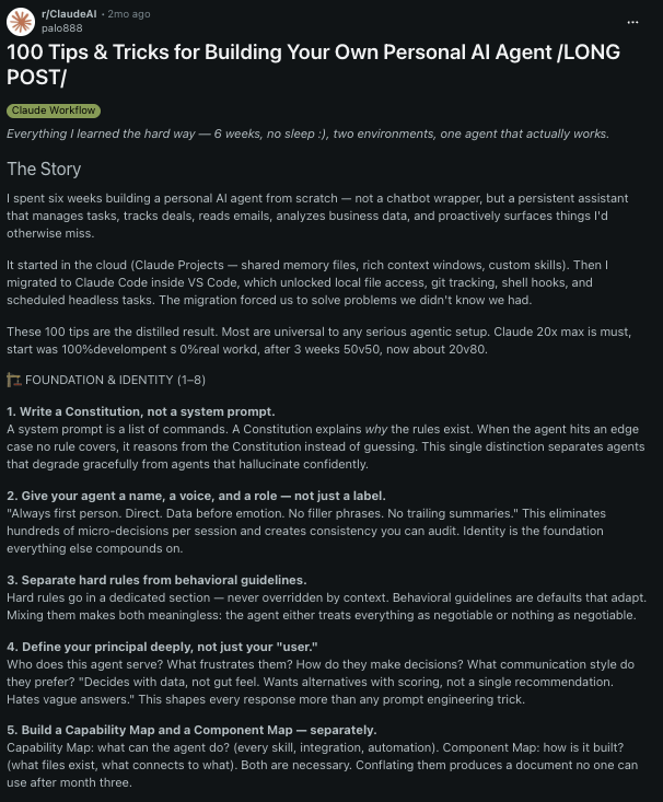 humzaakhalid's tweet photo. this is f*cking gold

a guy spent 6 weeks with no sleep building a personal AI agent from scratch, then wrote down all 100 things he learned

not a chatbot wrapper. an assistant that manages tasks, tracks deals, reads emails, and flags things before you even ask.

if I had this before I built my first agent, I would've skipped a month of trial and error

in the right hands, this changes everything:

→ separate hard rules from guidelines
→ give your agent a name, a voice, a role
→ build a Capability and a Component Map
→ write a Constitution, not a system prompt

And that's tip 5 out of 100.

(All tips are dropped in the comments below)

then read the full article below: ↓
