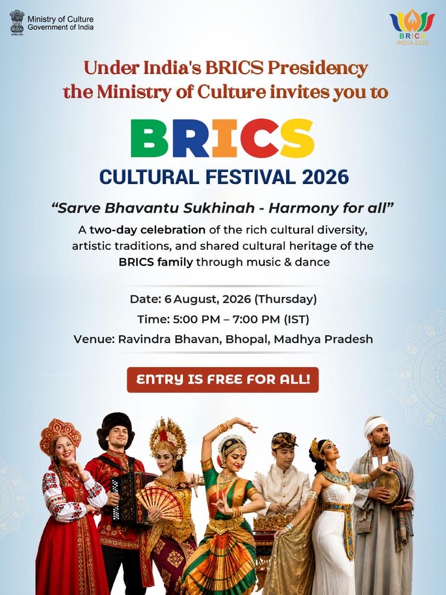 MinOfCultureGoI's tweet photo. To celebrate India’s Presidency of BRICS, the @MinOfCultureGoI is inviting everyone to witness a blend of global cultural harmony at the ‘BRICS Festival 2026: Sarve Bhavantu Sukhinah - Harmony for all’. A vibrant showcase of the rich cultural diversity, shared artistic expressions, and heritage of the BRICS member & partner countries, the festival, embodying the spirit of unity, promises to captivate viewers with its grandeur & scale. 

Don’t miss this cultural extravaganza! 

ENTRY IS FREE FOR ALL

 🗓️ Thursday, 6 Aug ‘26 
🕠 5:00 pm onwards 
📍 Ravindra Bhawan, Bhopal, Madhya Pradesh 

#BRICS2026 #BRICSIndia2026 #CultureUnitesAll @BricsIndia2026