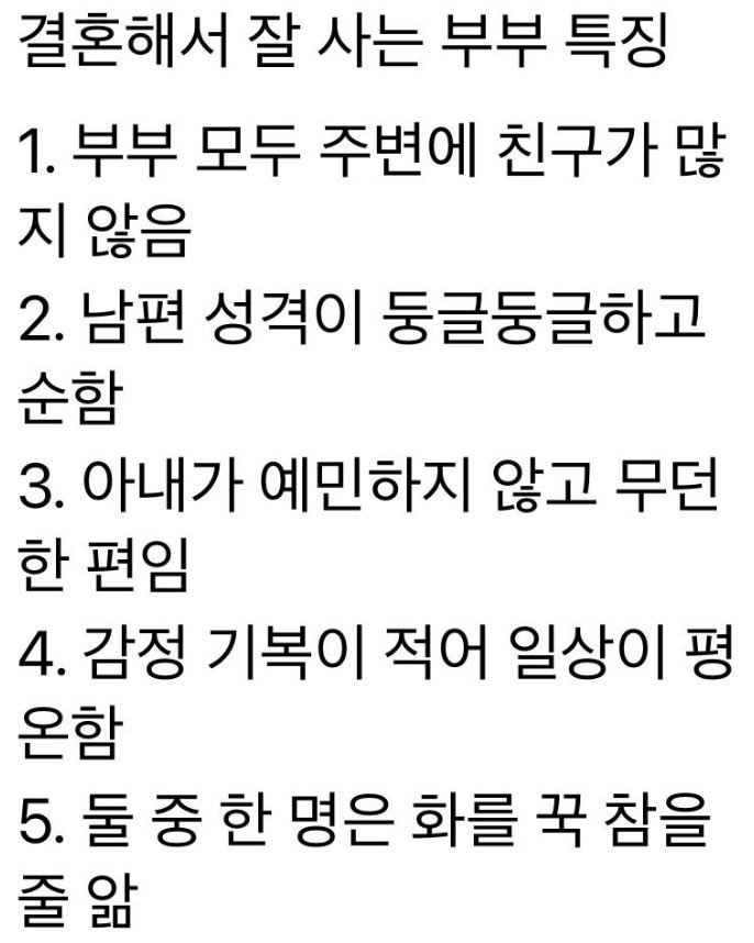 247blanc's tweet photo. 결혼해서 잘 사는 부부특징

남편 : 밖에 나가서 히든 짓 안 함,
웬만한 일에 무덤덤함 (감정기복 적음)
아내 말에 공감 리액션 잘해줌, 
시킨 일 있으면 똑바로 잘함
아내를 ‘사랑’해줌.

아내 : 자잘한 일에 짜증 안 냄,
서운한 일 있으면 마음속에 담아두거나
남편한테 수수께끼 내지 않고 바로 바로 말함,
(시비조가 아니라 잘 풀어서)
남편을 ‘인정’해줌.