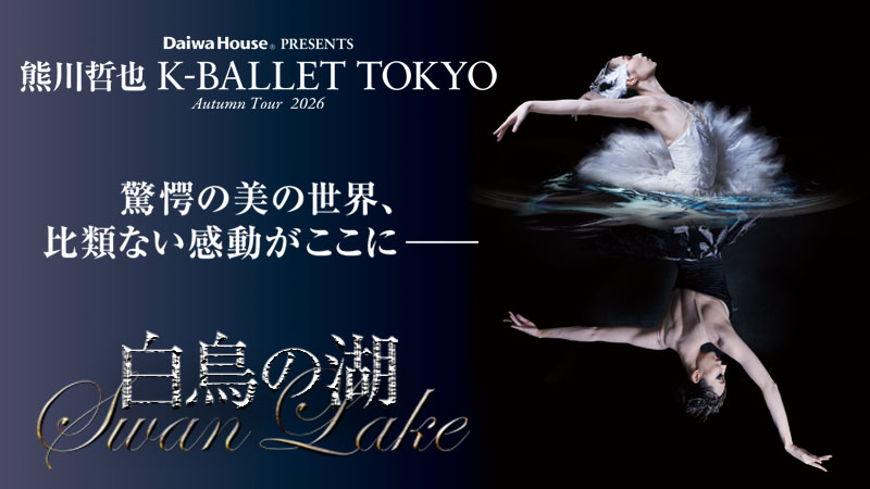 Daiwa House PRESENTS 熊川哲也 K-BALLET TOKYO『白鳥の湖』10月開幕