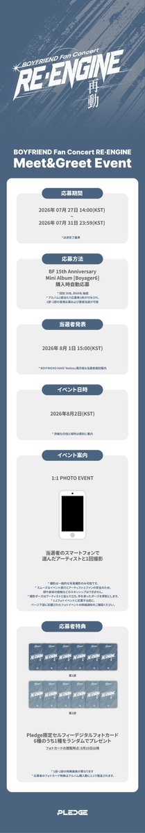 boyf_official's tweet photo. [🫶] BOYFRIEND Fan Concert [RE・ENGINE 再動] 
Boyager 6 Mini Album 購入者対象
KT ZEPP YOKOHAMA Meet&Greetイベント受付開始🎉

詳細はこちら👇
🔗 https://t.co/Iv84BgDLUm
ログイン後SHOPにて確認できます。

💕PLEDGE限定セルフィーデジタルフォトカード：全12種のうち1種をプレゼント （一部6枚、二部6枚）

🤳当選者のスマートフォンでBOYFRIENDとセルフィー撮影（抽選）

📅販売期間
 ~ 7.31 23:59 (KST)

#BOYFRIEND