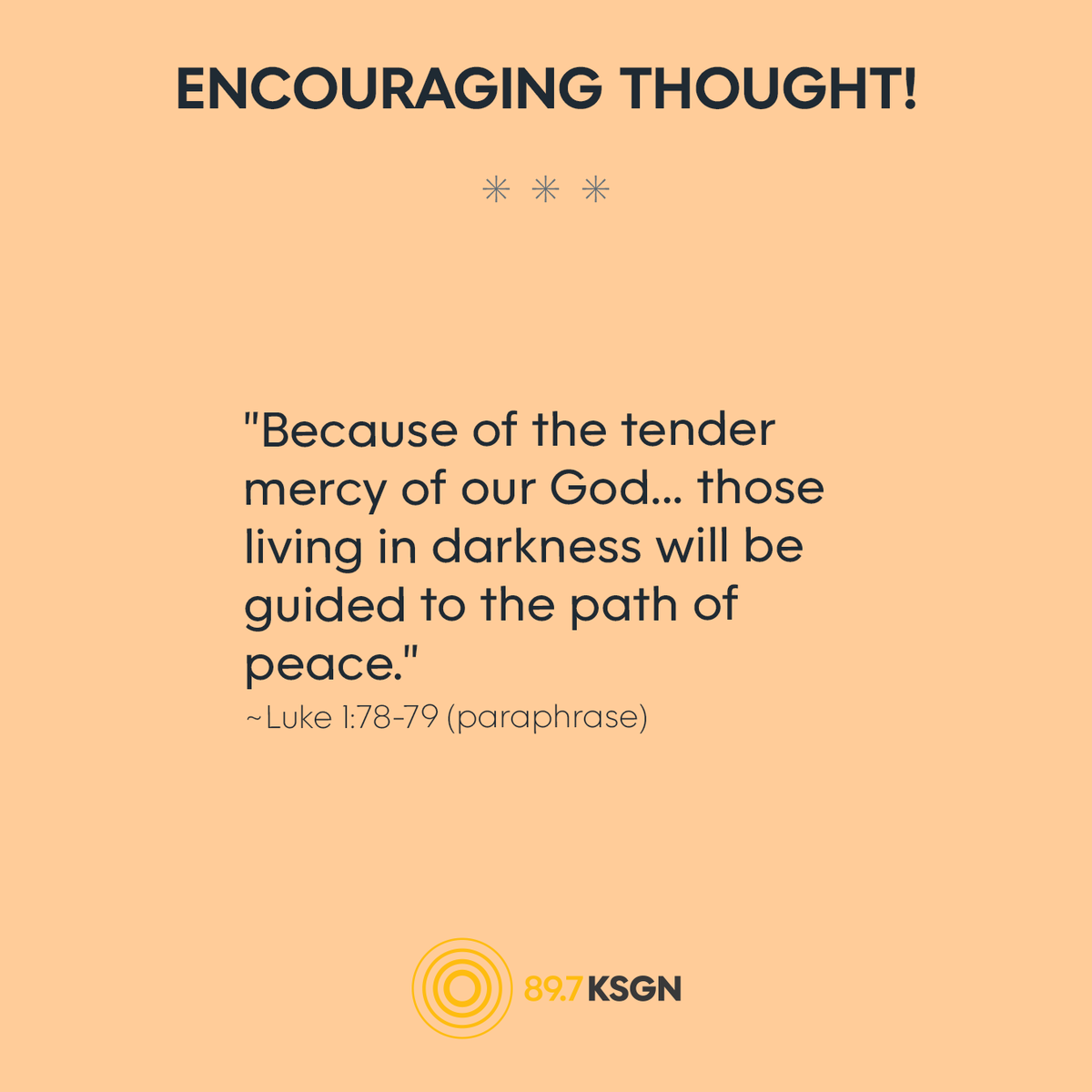KSGN's tweet photo. "Because of the tender mercy of our God, those living in darkness will be guided to the path of peace."
~Luke 1:78-79 [paraphrased]

#EncouragingThought https://t.co/3trkTZTwH2