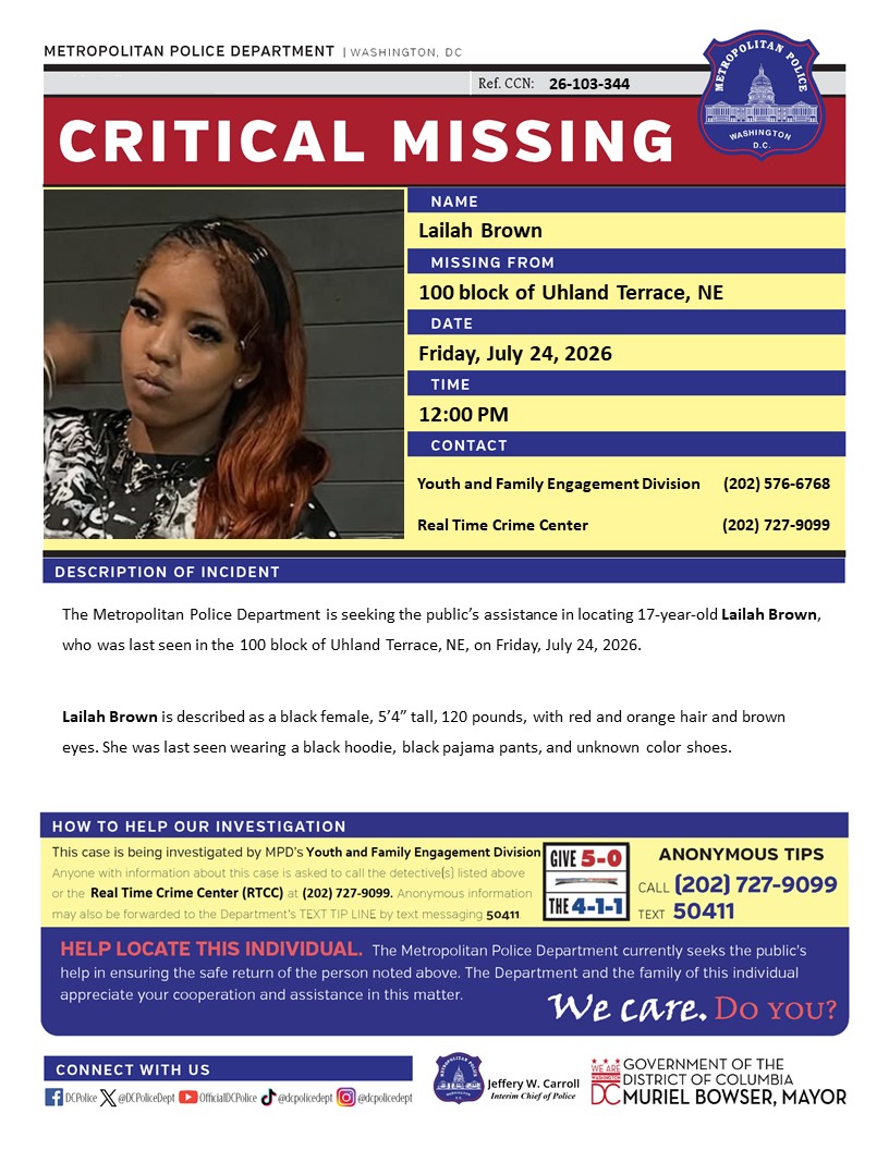 DCPoliceDept's tweet photo. Critical #MissingPerson 17-year-old Lailah Brown, who was last seen in the 100 block of Uhland Terrace, NE, on Friday, July 24, 2026.

Have info? Call (202) 727-9099 / text 50411 https://t.co/mBpkhqUhkU