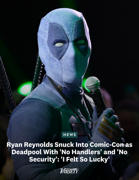 Variety's tweet photo. Ryan Reynolds sneaked into #ComicCon this year dressed as Deadpool without any security or handlers behind him.
 
“The fans got Deadpool off the ground so many years ago. Yesterday, 10  years after the first film and exactly years years after ‘Deadpool &  Wolverine,’ I felt so lucky to be on the #SDCC floor with everyone  whose unapologetic devotion brings so much joy to this world. No  handlers, no security, no ropes. WHAT A GIFT. Thanks to everyone I met,  who aren’t only cosplaying but world-building. And also… actual Sergeant  Slaughter!”

https://t.co/x6oxWUiQxN