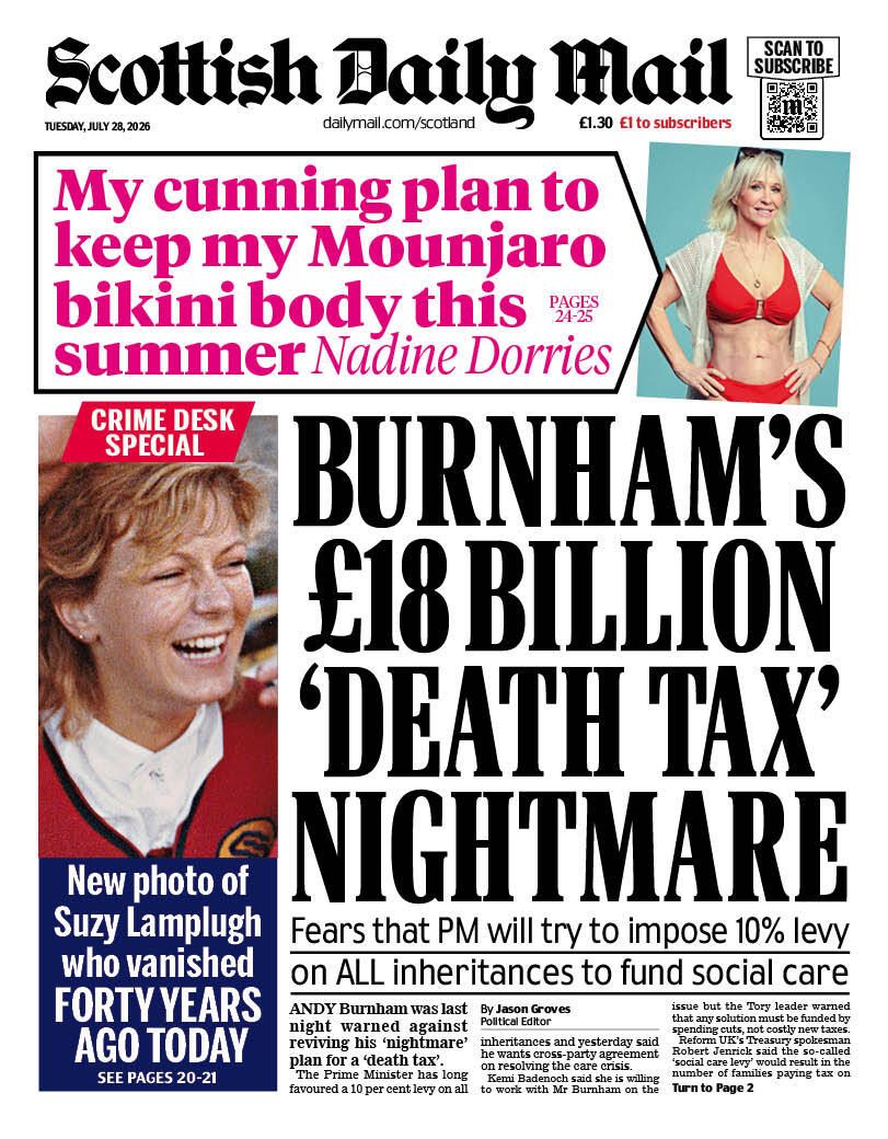 MailOnlineScot's tweet photo. 🗞️Tuesday's Scottish Daily Mail front page: Burnham’s £18billion ‘death tax’ nightmare
#TomorrowsPapersToday #scotpapers
👉 Read more on #MailOnline https://t.co/BlmCcW7Fs3 https://t.co/18kh1I9pLF