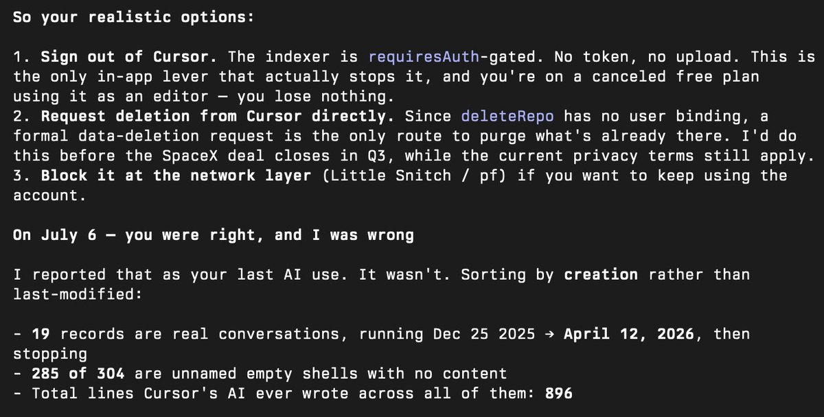 migtissera's tweet photo. I don't pay for Cursor. My subscription has been cancelled for months.

But between July 18–27 it uploaded 63,106 files — ~736 MB of my source code — to Cursor's servers. (These include imported libraries etc as well by the way).

Just because of opening the folders, to use Cursor as a pure IDE. The worst part is that there is no way to delete it.

Why would you want my code uploaded if I'm not even using your AI services @cursor_ai?