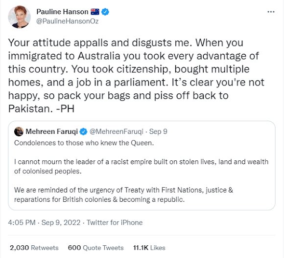 RestoreAussies's tweet photo. She is genuinely a foreign born Pakistani woman though, who clearly hates Australians and western society. She hates white people, hates our British Anglo heritage and lives here only to economically prosper and to enrich herself,

What exactly is racist about telling her to go home to the nation she is born, after she called our monarch Queen Elizabeth (after her death by the way) the head of a “racist empire”?

The monarch is our head of state. So quite rightly Pauline stood up for our nation and our monarch by suggesting she packs her bags if she hates our heritage so much. The double standards are disgraceful, and the anti white conduct of her son is reprehensible. 

Pauline said nothing wrong and freedom of speech must be upheld.