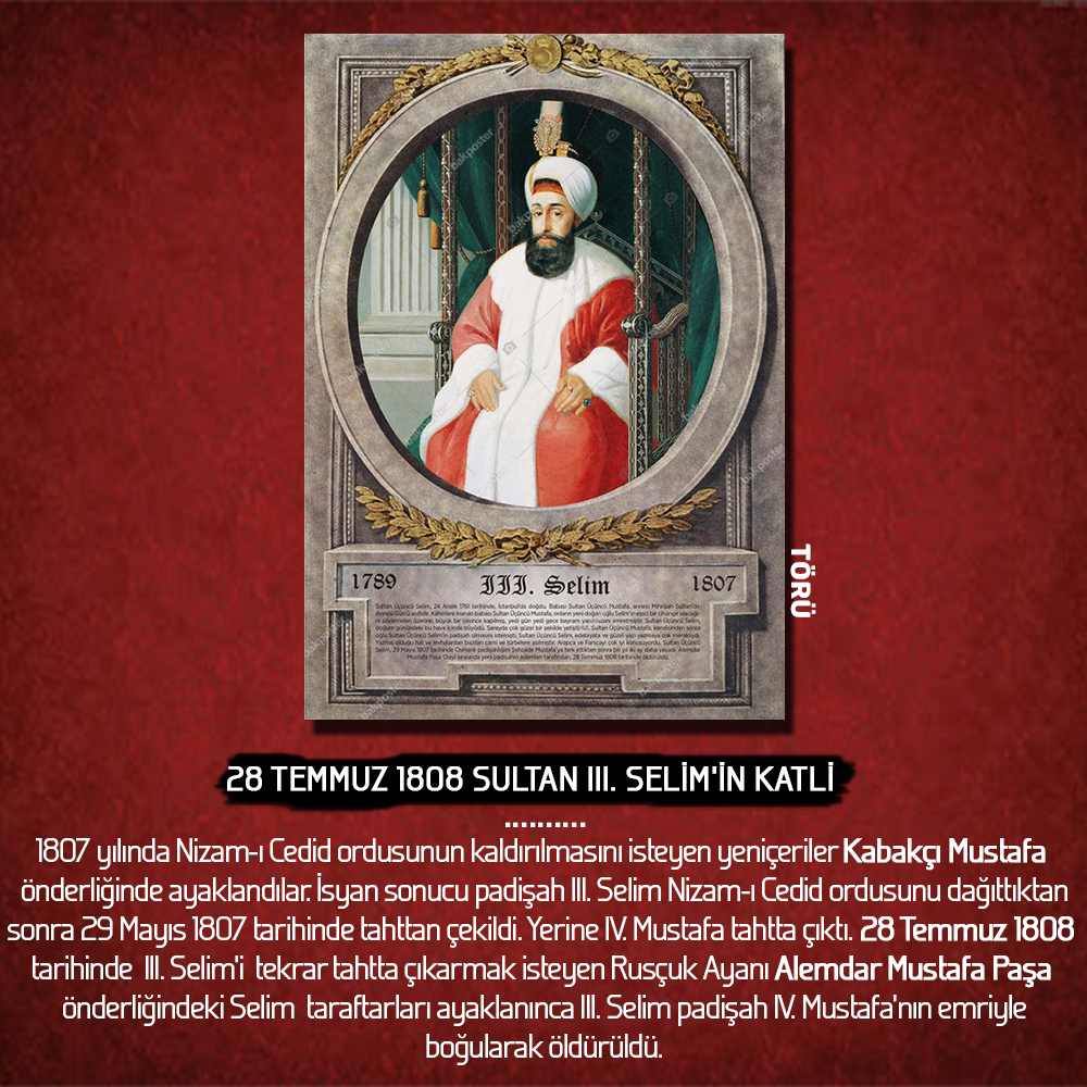 toru_tasarim's tweet photo. 28 TEMMUZ 1808 - SULTAN III. SELİM’İN KATLİ

28 Temmuz 1808 tarihinde  III. Selim’i  tekrar tahtta çıkarmak isteyen Rusçuk Ayanı Alemdar Mustafa Paşa önderliğindeki Selim  taraftarları ayaklanınca III. Selim padişah IV. Mustafa’nın emriyle boğularak öldürüldü. https://t.co/AZXrTZ74oN