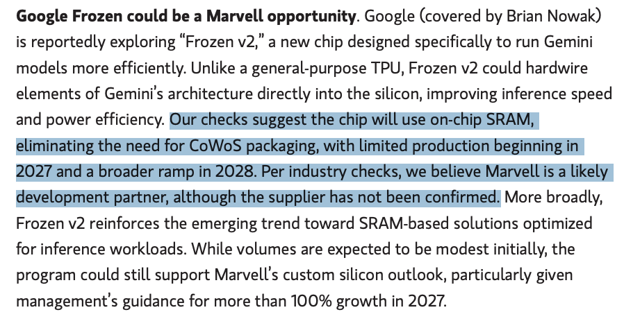MilkRoadStocks's tweet photo. $MRVL might be the unnamed partner behind Google's next AI chip (Save this).

Nobody has confirmed it yet but the signs are there.

Morgan Stanley's Brian Nowak reports Google is developing a chip called Frozen v2, built specifically to run its Gemini models.

Here's where $MRVL comes in:

Per Morgan Stanley's industry checks, Marvell is believed to be a likely development partner on this chip.

The supplier has not been confirmed by either company.

Even unconfirmed, it fits a trend that is already showing up across the industry. There's a shift toward SRAM based, workload specific silicon built purely for inference instead of general purpose chips.

Marvell's own custom silicon business is already guided for more than 100% growth in 2027. So, even a modest initial program here would layer onto a base that is scaling fast regardless of this one deal.

Initial volumes on this specific chip are expected to be modest. This is not a business changing catalyst by itself.

Engineers on the project reportedly estimate the design could deliver 6 to 10 times the token output per watt compared to Google's current TPUs with limited production starting in 2027 and a broader ramp in 2028.

We remain bullish on $MRVL.

Marvell is just one of our highest-conviction AI infrastructure plays.

Inside Milk Road PRO, you'll get access to our exact portfolios, every buy and sell, detailed investment theses and weekly market updates.

If you want to invest alongside our team instead of chasing headlines, join Milk Road PRO today for just $1.

Link in first comment below.