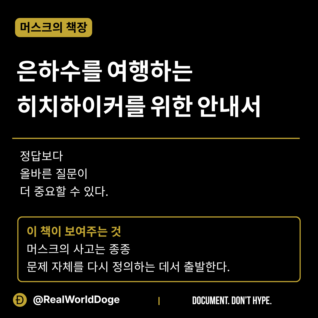 RealWorldDoge's tweet photo. 일론 머스크는 『은하수를 여행하는 히치하이커를 위한 안내서』가 자신의 사고방식에 큰 영향을 준 책이라고 여러 차례 이야기했습니다.

이 책이 던지는 핵심은 단순합니다.

정답을 찾는 것보다, 먼저 올바른 질문을 찾는 일이 더 중요할 수 있다는 것입니다.

테슬라와 스페이스X의 접근에서도 비슷한 흐름이 보입니다.

“기존 시스템을 어떻게 조금 더 개선할 것인가?”보다
“왜 이 시스템은 반드시 이런 방식이어야 하는가?”를 먼저 묻습니다.

재사용 로켓과 전기차 역시 기존의 질문 자체를 다시 정의하는 데서 출발했습니다.

이 책은 머스크가 왜 정답보다 질문의 구조를 먼저 살피는지를 이해하는 데 도움이 됩니다.

#테슬라 #일론머스크