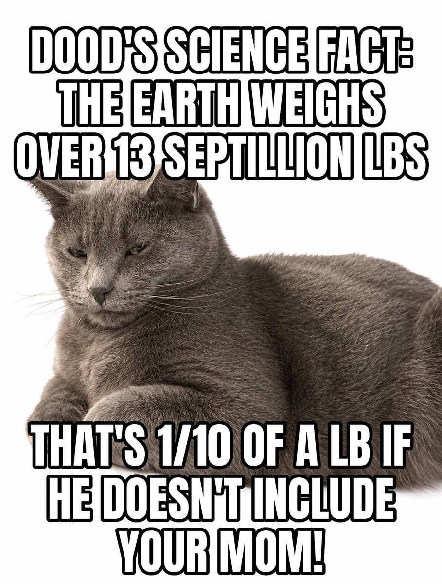 DoodDCat's tweet photo. #TheDood #ScienceFact #YeahScience #YourMom #Earth https://t.co/tlF68tNJrk