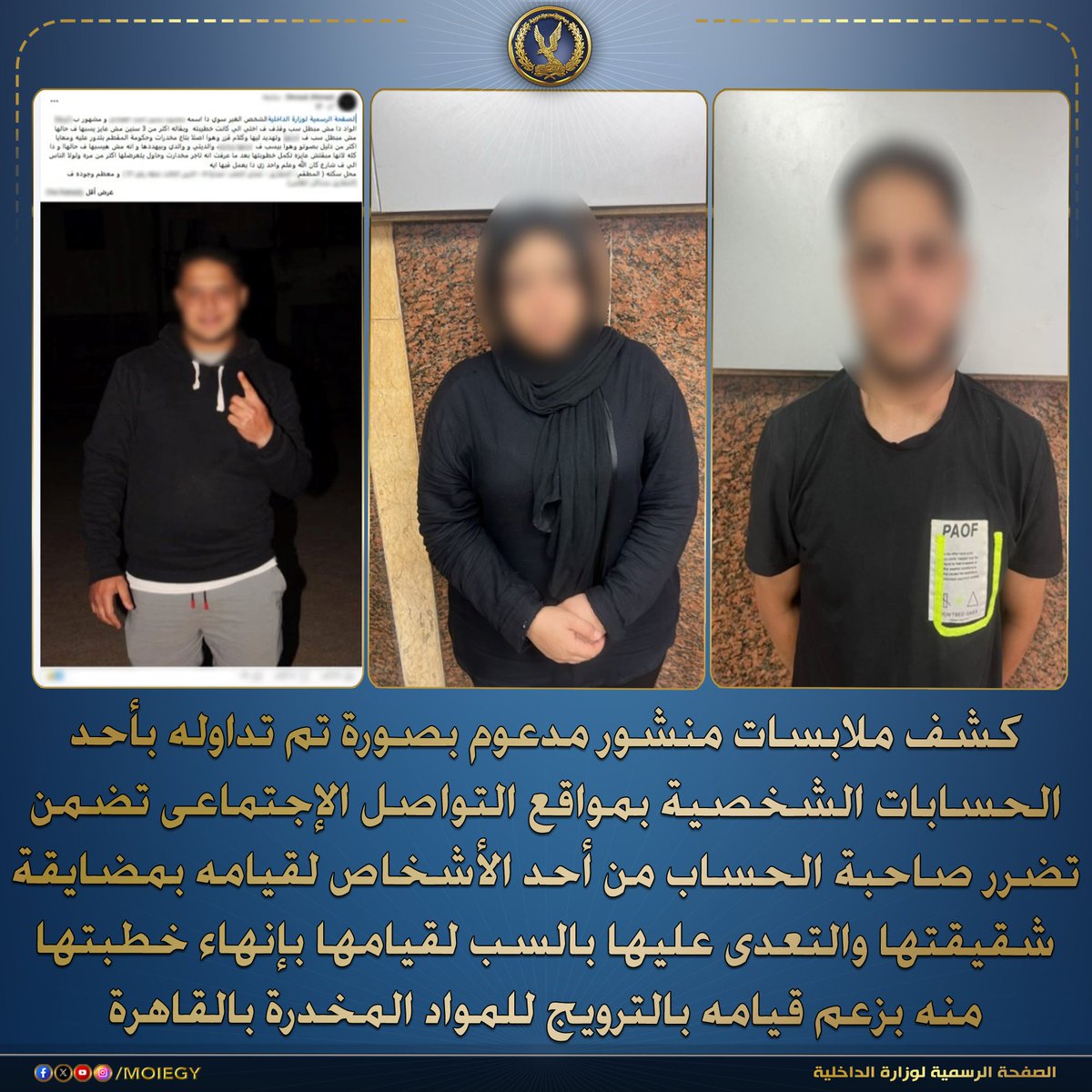 moiegy's tweet photo. فى إطار كشف ملابسات منشور مدعوم بصورة تم تداوله بأحد الحسابات الشخصية بمواقع التواصل الإجتماعى تضمن تضرر صاحبة الحساب من أحد الأشخاص لقيامه بمضايقة شقيقتها والتعدى عليها بالسب لقيامها بإنهاء خطبتها منه بزعم قيامه بالترويج للمواد المخدرة بالقاهرة.
بالفحص تبين عدم ورود بلاغات فى هذا الشأن ، وأمكن تحديد وضبط الشخص الظاهر بالصورة (عامل "له معلومات جنائية" – مقيم بدائرة قسم شرطة المقطم) وتبين عدم حيازته مواد مخدرة ، وبمواجهته نفى ما ورد بالشكوى وأقر بقيامه بإنهاء خطبته من شقيقة صاحبة الحساب (مقيمة بنطاق محافظة الجيزة) لإكتشافه قيامها بنشر مقاطع فيديو غير لائقة بمواقع التواصل الإجتماعى ، وحال مطالبته برد المشغولات الذهبية له قامت برد جزء منها دون الباقى ، وإتهم صاحبة الحساب بالتشهير به وبإستدعاء شقيقتها (لها معلومات جنائية – مقيمة بمحافظة الجيزة) وبسؤالها أفادت بتضررها من المشكو فى حقه لقيامه بالتعدى عليها بالسب والشتم لوجود خلافات بينهما بسبب فسخ خطبتهما وبسؤالها عن باقى المشغولات الذهبية الخاصة به أفادت بأنها قامت بإرجاع كافة المشغولات الذهبية قبل فسخ الخطوبة .
تم إتخاذ الإجراءات القانونية.
#وزارة_الداخلية