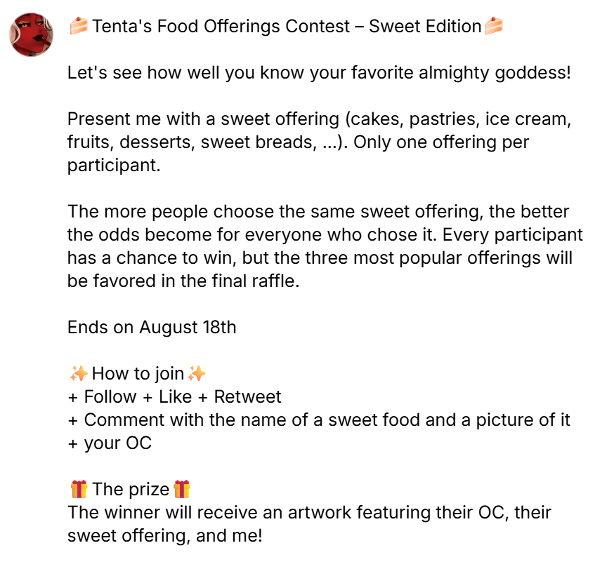 tentaculesvore's tweet photo. 🍰Tenta's Food Offerings Contest – Sweet Edition🍰

Let's see how well you know your favorite almighty goddess!

Present me with a sweet offering (cakes, pastries, ice cream, fruits, desserts, sweet breads, ...). Only one offering per participant.

The more people choose the same sweet offering, the better the odds become for everyone who chose it. Every participant has a chance to win, but the three most popular offerings will be favored in the final raffle.

Ends on August 18th

✨How to join✨
+ Follow + Like + Retweet 
+ Comment with the name of a sweet food & a picture of it + your OC

💫The prize💫
The winner will receive an artwork featuring their OC, their sweet offering, and me!