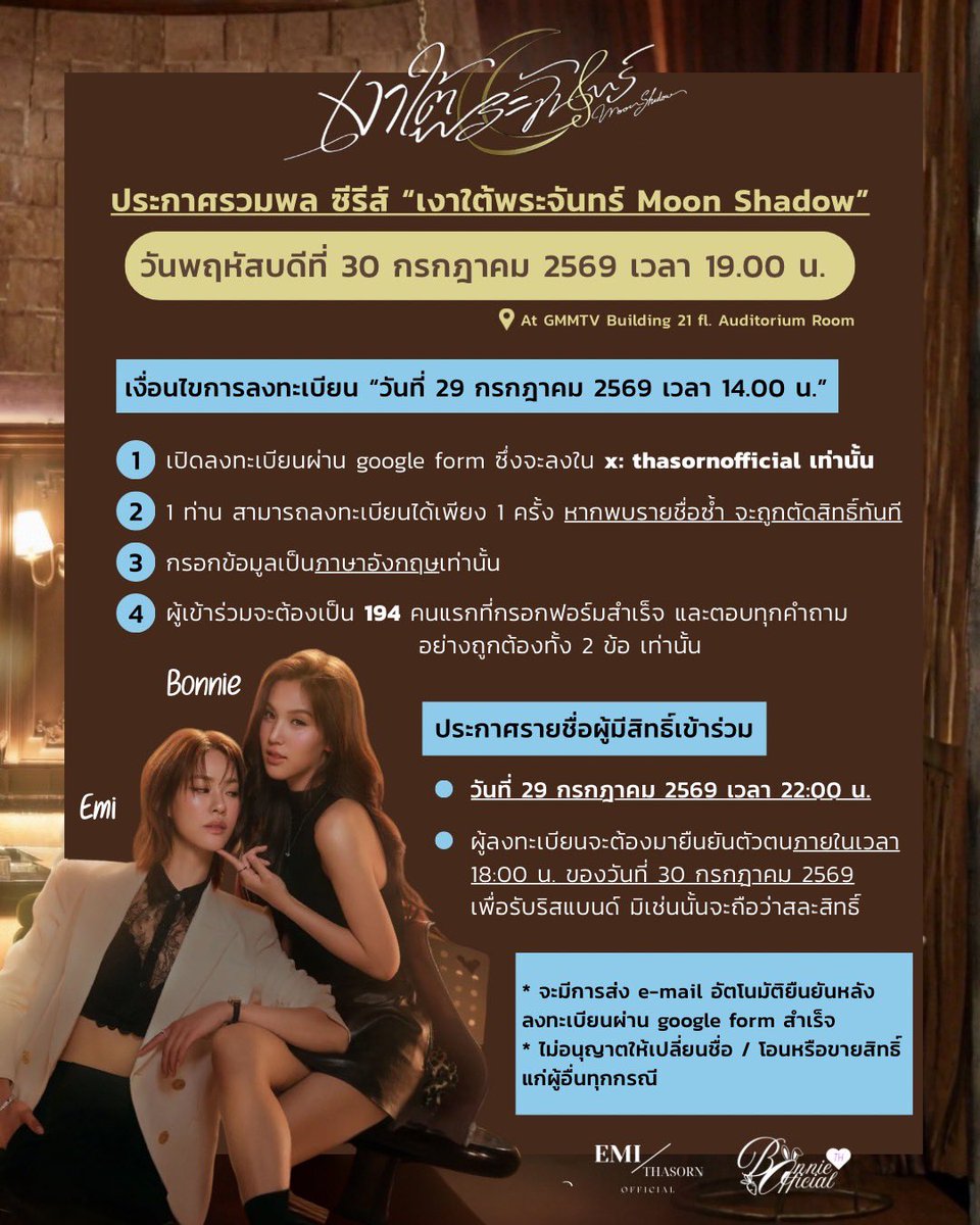 thasornofficial's tweet photo. 📢 ประกาศกำหนดการและเงื่อนไขการลงทะเบียนเข้าร่วมกิจกรรมรวมพล “เงาใต้พระจันทร์ (Moonshadow)”

🗓️ วันกิจกรรม: 30 กรกฎาคม 2569
⏰ เวลา: 19.00 น.
📍 สถานที่: ชั้น 21 ห้อง Auditorium, GMMTV Building
👥 จำนวนผู้เข้าร่วม: 194 ท่าน

✍🏼 การลงทะเบียน: ลงทะเบียนผ่าน Google Form

ผู้ลงทะเบียนทุกท่านจะต้องตอบคำถามจำนวน 2 ข้อ ให้ครบถ้วน โดยเป็นคำถามเกี่ยวกับ เอมี่ 1 ข้อ และ บอนนี่ 1 ข้อ ซึ่งเป็นคำถามง่าย ๆ

การคัดเลือกผู้มีสิทธิ์เข้าร่วมจะพิจารณาจาก
* ผู้ที่ตอบคำถามถูกต้องครบถ้วน
* ลำดับเวลาที่ส่งแบบฟอร์ม

🗓️ วันเปิดลงทะเบียน: 29 กรกฎาคม 2569
⏰ เวลา: 14.00 น.

✨ ลิงก์ Google Form จะเผยแพร่ผ่าน X: EMI THASORN OFFICIAL เพียงช่องทางเดียวเท่านั้น ✨

หมายเหตุ
* กิจกรรมนี้สงวนสิทธิ์สำหรับผู้ที่ได้รับริสต์แบนด์ (Wristband) จำนวน 194 คนเท่านั้น

#MoonshadowSeries
#EmiBonnie #ANY
#emiamily #beonnnie