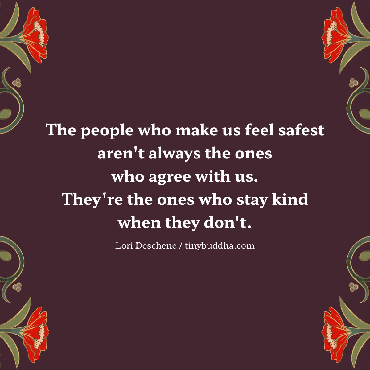 tinybuddha's tweet photo. "The people who make us feel safest aren't always the ones who agree with us. They're the ones who stay kind when they don't.” ~Lori Deschene https://t.co/8fCoXkq5wo