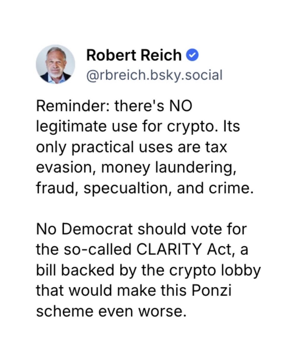pete_rizzo_'s tweet photo. BREAKING: FORMER CLINTON LABOR SECRETARY ROBERT REICH JUST URGED ALL DEMOCRATS TO VOTE AGAINST THE #BITCOIN AND CRYPTO CLARITY ACT

“ITS ONLY PRACTICAL USES ARE TAX EVASION, MONEY LAUNDERING, FRAUD, SPECULATION, AND CRIME”

“NO DEMOCRAT SHOULD VOTE FOR THE SO-CALLED CLARITY ACT”

“A BILL BACKED BY THE CRYPTO LOBBY THAT WOULD MAKE THIS PONZI SCHEME EVEN WORSE”

“THERE’S NO LEGITIMATE USE FOR CRYPTO” 🤡