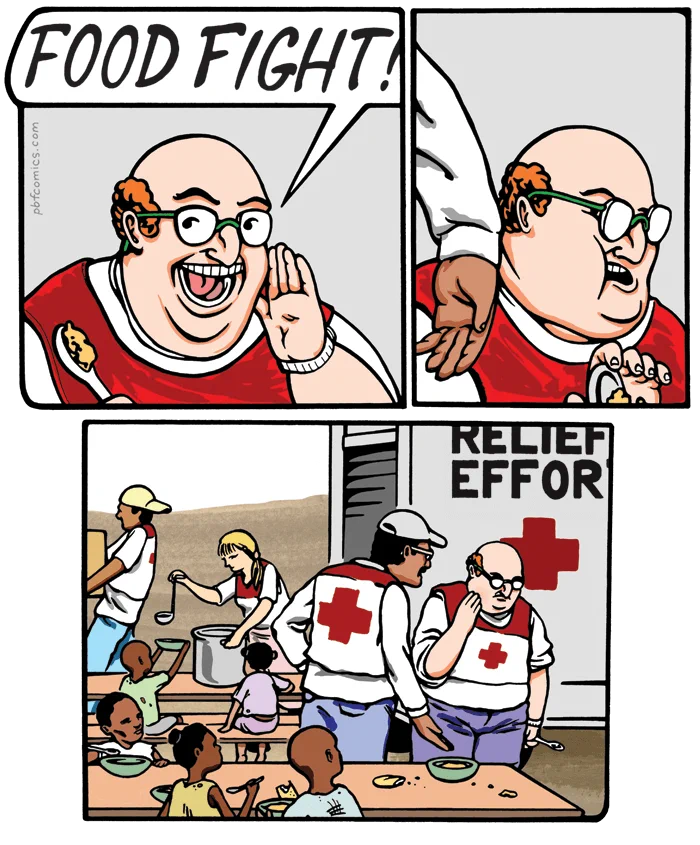 A chubby man raises his hand to his mouth and yells "FOOD FIGHT!" He is about to launch a spoonful of food when somebody slaps him. We see that they are both members of the Red Cross, dispensing food to starving children as part of a relief effort.