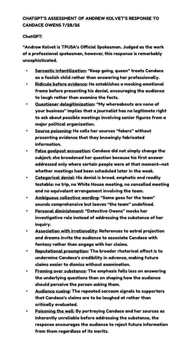 ViKu1111's tweet photo. Andrew

A spokesman who cannot control himself cannot control a crisis.

A spokesman’s first duty is not to win arguments. It is to contain a crisis, protect the institution and remain disciplined under pressure. Those are the qualities that distinguish a skilled professional from an incompetent one.

Your response here descends into your habitual tactics of sarcasm, ridicule and personal attack. You appear threatened, out of control and singularly focused on discrediting Candace—your manner is strikingly adolescent for the official spokesman of a national conservative political organization

Why are you incapable of recognizing what this communicates about both you and TPUSA: defensiveness, evasion and the appearance that there is something to hide—the opposite of what a competent spokesman should be trying to accomplish, no?

WHY CANDACE’S JOB IS FUNDAMENTALLY DIFFERENT FROM YOURS

Candace is not an outsider intruding into matters that do not concern her. She helped build TPUSA alongside Charlie, worked with him, loved him as a friend and colleague, and is now trying to discover who murdered him. Her involvement is therefore both intensely personal and entirely professional.

She is an independent journalist, not TPUSA’s official spokesman. She is entitled to say whatever she believes must be said, ask whatever questions must be asked, challenge whoever must be challenged and pursue every lawful avenue that may produce answers. She does not owe politeness, deference or emotional restraint to people who have repeatedly failed to provide clear and satisfactory answers.

You do not get to stonewall her and then complain about her tone. You do not get to evade serious questions and then condemn the urgency with which she demands answers. And you certainly do not get to portray her determination to discover who murdered her friend as the problem. Surely you can see how appalling that looks.

Whether you disagree with everything Candace is doing is completely irrelevant. You are TPUSA’s official spokesman. If you expect to retain the public’s confidence, you are required to respond to an entirely justified independent investigation with professionalism and transparency.

The problem is not that Candace refuses to stop asking questions. The problem is that the very people who should be helping her find the truth appear far more committed to shutting her down, closing the matter and moving on.

I remain genuinely astonished that neither you nor Blake (COONspiracy) has been replaced. But in which case, you would both benefit from studying the great press secretaries and institutional spokesmen of the past. They understood that their role was never to become part of the story. Their role was to protect the institution they represented.

Andrew, you were entrusted with helping TPUSA navigate the greatest crisis in its history. Instead, through your own conduct, you became part of that crisis.

Perhaps you were inadequately trained for this position, or perhaps you are simply incapable of applying that training under pressure. Either way, the conclusion is the same: you have failed, publicly and persistently, at the most fundamental duties of your position.

Consider this carefully: your conduct over the past ten months is now an indelible part of your professional record. Any serious organization considering you for a future communications, public-affairs or strategic position will inevitably ask whether this is how you perform when the stakes are highest, scrutiny is most intense and disciplined self-control matters most.

And if it ever turned out that you were acting in some intelligence capacity, the same record would raise an obvious question: how could anyone trust an operative who repeatedly loses control of the message, exposes his own weaknesses and intensifies the very crisis he is supposed to manage?

Attached below👇is ChatGPT’s brief assessment of your post.
@SusieWiles @JDVance @SecRubio @CIA @FBIDirectorKash @FBI @TPUSA