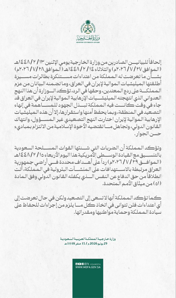 KSAMOFA's tweet photo. #بيان | إلحاقاً للبيانين الصادرين من وزارة الخارجية يومي الإثنين ١٣ / ٢ / ١٤٤٨هـ (الموافق ٢٧ / ٧ / ٢٠٢٦م) والثلاثاء ١٤ / ٢ / ١٤٤٨هـ (الموافق ٢٨ /٧ / ٢٠٢٦م) بشأن ما تعرضت له المملكة من اعتداءات مستنكرة بطائرات مسيرة أطلقتها الميليشيات الموالية لإيران في العراق، وما تضمنه البيانان من عزم المملكة على ردع المعتدين، وحقها في الرد، تؤكد الوزارة أن هذا النهج العدواني الذي انتهجته الميليشيات الإرهابية الموالية لإيران في العراق قد جاء في وقت كانت فيه المملكة تبذل الجهود للمساهمة في إنهاء التصعيد في المنطقة، وبما يحفظ أمنها واستقرارها، إلا أن هذه الميليشيات الإرهابية الموالية لإيران اختارت النهج التصعيدي غير المسؤول، وانتهاك القانون الدولي، وتجاهل ما تقتضيه الأخوة الإسلامية من الالتزام بمباديء حسن الجوار.
