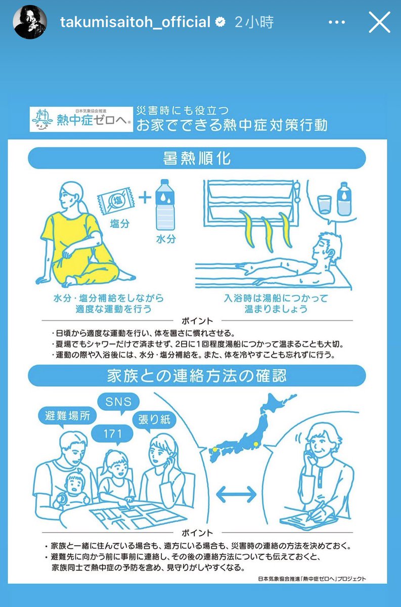 saitoh_zone's tweet photo. #日本地震  #JapanEarthquake  #斎藤工 

Key Heatstroke Prevention and Evacuation Tips for Visitors to Japan (via Takumi Saitoh)

The following four slides on disaster preparedness and heatstroke prevention are from Takumi Saitoh’s Instagram Story. The key points have been compiled and presented in both Chinese and English for the reference of overseas visitors currently in Japan or planning to travel there.

Visitors are also advised to stay updated with local news reports and official announcements.⁠ 

1. Heatstroke Prevention at Evacuation Centers: Hydrate frequently and replenish electrolytes. If air conditioning is unavailable at the evacuation center, apply ice packs or cold compresses to key areas such as the neck or armpits to reduce body temperature.

2. Safety Measures for Temporary Vehicle Shelter: For self-drive tourists seeking temporary shelter in a vehicle, children must never be left unattended inside the automobile. Furthermore, engine ignition must be turned off while sleeping to ensure safety.

3. Personal Equipment and Attire: Carry essential supplies such as drinking water, salt tablets, and portable fans. Wear breathable, UV-protective clothing.

4. Emergency Communication and Local Updates: Agree on emergency communication arrangements with travel companions in advance, and stay informed of local official evacuation announcements and advisory updates.

Whether through practical body-temperature management during evacuation or critical details such as switching off vehicle engines while sheltering, these safety measures serve as essential safeguards for personal health and safety. We urge all travellers to exercise caution, stay prepared, and remain safe throughout their journey.

斎藤工分享｜
赴日旅客與當地避難防暑要點：

以下四張關於災害防範及中暑預防的圖卡，來自斎藤工的 IG Story。整理重點並附上中英文，供在日本或準備前往日本的海外人士參考。

同時，亦建議留意當地新聞報導及官方公告，以掌握最新情況。

1 避難防暑：頻繁補充水分與鹽分；若避難處無冷氣，可用冰敷包敷於頸部或腋下降溫。

2 車中避難：若自駕遊時需要車中避難，切勿獨留孩童，睡覺時務必熄火以保安全。

3 隨身裝備：隨身準備好水、鹽錠及手持小風扇等降溫小物，穿著透氣防曬衣物。

4 保持聯繫：旅途中請預先與同行親友約定緊急聯絡方式，並留意當地的避難資訊。

無論是避難時體溫調節的小技巧，還是車中避難時關閉引擎的細節，都是護佑健康的屏障。願每一位在途中的旅人都能平平安安，攜手應對旅途中的無常。

———————
Below photos reposted from 斎藤工IGStory