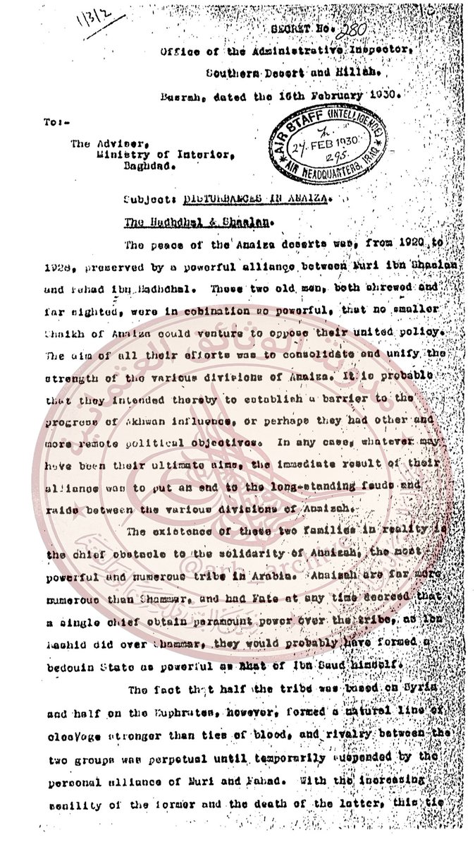 Arb_archive's tweet photo. "لو قدر للقبيلة حاكم واحد، لتشكلت دولة بدوية تضاهي دولة ابن سعود."

وثيقة بريطانية نادرة وتنشر لاول مره تذكر تحالف فهد ابن هذال و والنوري ابن شعلان من #عنزه
وانقسام القبيله

سري رقم 280
مكتب المفتش الإداري،
الصحراء الجنوبية والحلة.
البصرة، بتاريخ 16 فبراير 1930.
إلى:
المستشار،
وزارة الداخلية،
بغداد.
الموضوع: الاضطرابات في قبيلة عنزة
الهذال والشعلان
كان السلام في صحارى عنزة محفوظاً، للفترة من 1920 إلى 1928، بفضل تحالف قوي بين نوري بن شعلان وفهد بن هذال. وكان هذان الشيخان الكبيران، وكلاهما على قدر عالٍ من الدهاء وبُعد النظر، يشكلان حلفاً بالغ القوة إلى حدٍّ لم يكن يجرؤ معه أي شيخ أصغر حسَباً في عنزة على معارضة سياساتهما الموحدة. وكان الهدف من كل جهودهما هو تعزيز وتوحيد قوة الفروع المختلفة لقبيلة عنزة. ومن المرجح أنهما قصدا بذلك إقامة حاجز أمام تمدّد نفوذ حركة "الإخوان"، أو ربما كانت لديهما أهداف سياسية أخرى وأكثر بُعداً. وعلى أي حال، ومهما كانت غاياتهما النهائية، فإن النتيجة المباشرة لتحالفهما تمثلت في وضع حد للنزاعات والغارات الطويلة الأمد بين مختلف عشائر عنزة.
إن وجود هاتين العائلتين في الواقع هو العائق الرئيسي أمام تماسك عنزة، التي تُعد القبيلة الأكثر قوة وعدداً في شبه الجزيرة العربية. فعنزة تفوق شمر عدداً بكثير، ولو شاء القدر في أي وقت أن يتولى رئيس واحد السلطة المطلقة على القبيلة، كما فعل ابن رشيد مع شمر، لربما شكلوا دولة بدوية بقدر من القوة يضاهي دولة ابن سعود نفسه.
غير أن كون نصف القبيلة يتمركز في سوريا والنصف الآخر على الفرات قد شكّل خط انقسام طبيعي أقوى من أواصر الدم، وكان التنافس بين المجموعتين مستمراً حتى تم تعليقه مؤقتاً بالتحالف الشخصي بين نوري وفهد. ومع تقدم الأول في السن ورحيل الثاني، فإن هذا الرباط بدأ يضعف، وظهرت التنافسية القديمة مجدداً.

#الارشيف_البريطاني