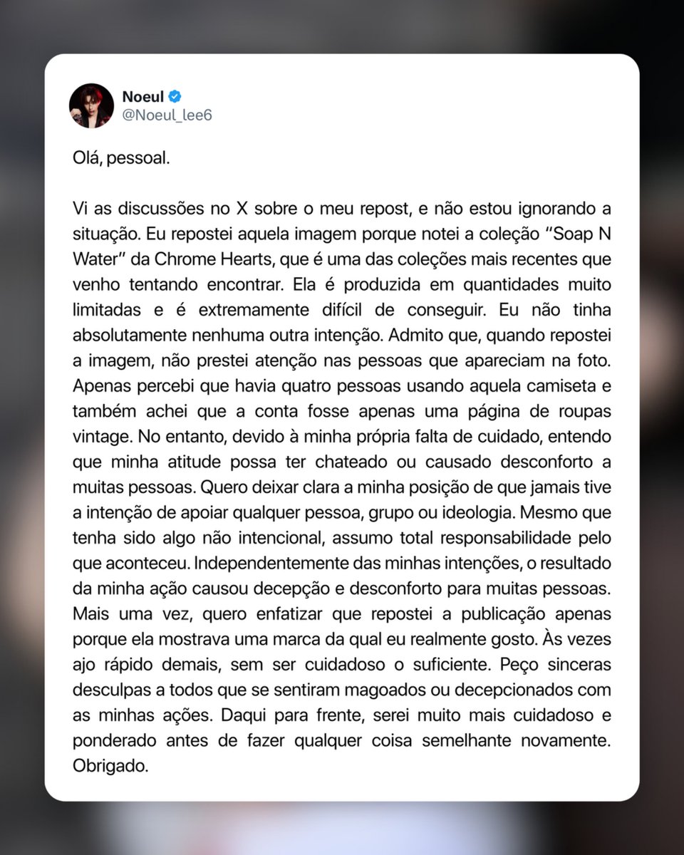 hubboyslove's tweet photo. Noeul se desculpa após repost de uma montagem de Putin, Xi Jinping, Trump e Kim Jong-un vestidos com roupas da Chrome Hearts.

“Eu repostei porque notei a coleção da Chrome Hearts que venho tentando encontrar. Não tive nenhuma outra intenção, não havia prestado atenção nas pessoas da foto. Jamais tive a intenção de apoiar qualquer pessoa, grupo ou ideologia. Peço sinceras desculpas a todos.”