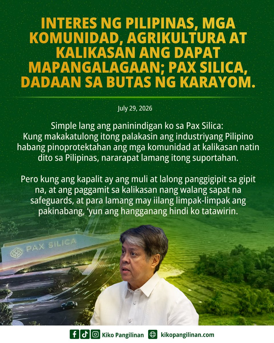 kikopangilinan's tweet photo. 𝗜𝗡𝗧𝗘𝗥𝗘𝗦 𝗡𝗚 𝗣𝗜𝗟𝗜𝗣𝗜𝗡𝗔𝗦, 𝗠𝗚𝗔 𝗞𝗢𝗠𝗨𝗡𝗜𝗗𝗔𝗗, 𝗔𝗚𝗥𝗜𝗞𝗨𝗟𝗧𝗨𝗥𝗔 𝗔𝗧 𝗞𝗔𝗟𝗜𝗞𝗔𝗦𝗔𝗡 𝗔𝗡𝗚 𝗗𝗔𝗣𝗔𝗧 𝗠𝗔𝗣𝗔𝗡𝗚𝗔𝗟𝗔𝗚𝗔𝗔𝗡; 𝗣𝗔𝗫 𝗦𝗜𝗟𝗜𝗖𝗔, 𝗗𝗔𝗗𝗔𝗔𝗡 𝗦𝗔 𝗕𝗨𝗧𝗔𝗦 𝗡𝗚 𝗞𝗔𝗥𝗔𝗬𝗢𝗠

Agree ako sa kaunlaran. Hindi ako agree sa pagiging kulelat sa value chain ng Pilipinas. Tayo ang nagmimina, tayo ang nagluluwas ng raw materials, pero ibang bansa ang nagpo-proseso, gumagawa ng higher value products, at kumikita nang mas malaki mula sa yaman na galing din sa atin.

Agree ako na sagana ang Pilipinas sa likas na yaman. Ayon sa datos, pang-anim tayo sa kabuuang nickel reserves ng mundo (at top 2 sa production). In principle, agree ako sa isang proyekto na nagsasabing panahon na para umahon tayo mula sa pagiging supplier ng raw materials, at maging sentro rin tayo ng pagpoproseso, industriya, at inobasyon.

Hindi ako agree sa malalaki at matatamis na pangako ng kaunlaran na mga ordinaryong Pilipino ang nagbabayad at pumapasan, pinaka-nagsakripisyo at pinaka-naagrabyado.

Agree akong bahagi ang Pax Silica ng mas malaking pandaigdigang kompetisyon para sa teknolohiya, critical minerals, at supply chains. Hindi ako agree na patambay-tambay lang ang ‘Pinas habang umaabante ang ating mga kapit-bansa at ang buong mundo.

Agree akong hindi porke’t tinatawag na “strategic” ang isang proyekto, ‘matik na itong patas, wasto, o mainam para sa atin. Kaya dalawa ang aking pinakamahalagang sukatan sa Pax Silica: Makikinabang ba ang mga pinakamahirap at pinaka-bulnerableng Pilipino rito? Meron ba itong sapat na sustainability safeguards para protektahan ang ating environment?

Hindi ako agree na kapalit ulit ng pangako ng industriyalisasyon at pag-unlad ang kapakanan ng mga magsasaka, mangingisda, manggagawa, mga katutubo, at mga pamilyang Pilipino na hirap na hirap nang kumita. At sa panahon ng climate crisis, na dama na natin sa heat waves at super typhoons, sa tagtuyot at mas madalas at matataas na pagbaha, hindi rin ako agree na maging kapalit nito ang biyayang kalikasan, lalo na ang tubig na bumubuhay sa atin at sa ating mga pananim.

Agree ako na hindi hadlang sa pag-unlad ang lahat ng mga usaping ito tungkol sa lupa, tubig, kabuhayan, at posibleng community displacement, maging kuryente at ingay. Sa totoo lang, mismong ang mga ito ang magtatakda kung tunay nga ba ang progreso.

Hindi ako agree na ang framework agreement na kasalukuyang pinag-uusapan ay hindi dadaan sa mahigpit at transparent o bukás na pagsusuri, tulad ng free, prior, and informed consent (FPIC) principles ng ating batas para sa mga karapatan ng katutubo.

Simple lang ang paninindigan ko sa Pax Silica: Kung makakatulong itong palakasin ang industriyang Pilipino habang pinoprotektahan ang mga komunidad at kalikasan natin dito sa Pilipinas, nararapat lamang itong suportahan. Pero kung ang kapalit ay ang muli at lalong panggigipit sa gipit na, at ang paggamit sa kalikasan nang walang sapat na safeguards, at para lamang may iilang limpak-limpak ang pakinabang, ‘yun ang hangganang hindi ko tatawirin.

At dahil dito, kailangang dumaan sa butas ng karayom ang pagbubusisi at pagbabalangkas ng nasabing proyekto; kailangan din ng hayag at malawakang konsultasyon para matiyak na tunay at ganap na napapangalagaan ang batas ng Pilipinas at ang pambansang interes, ang ating mga komunidad at kalikasan.