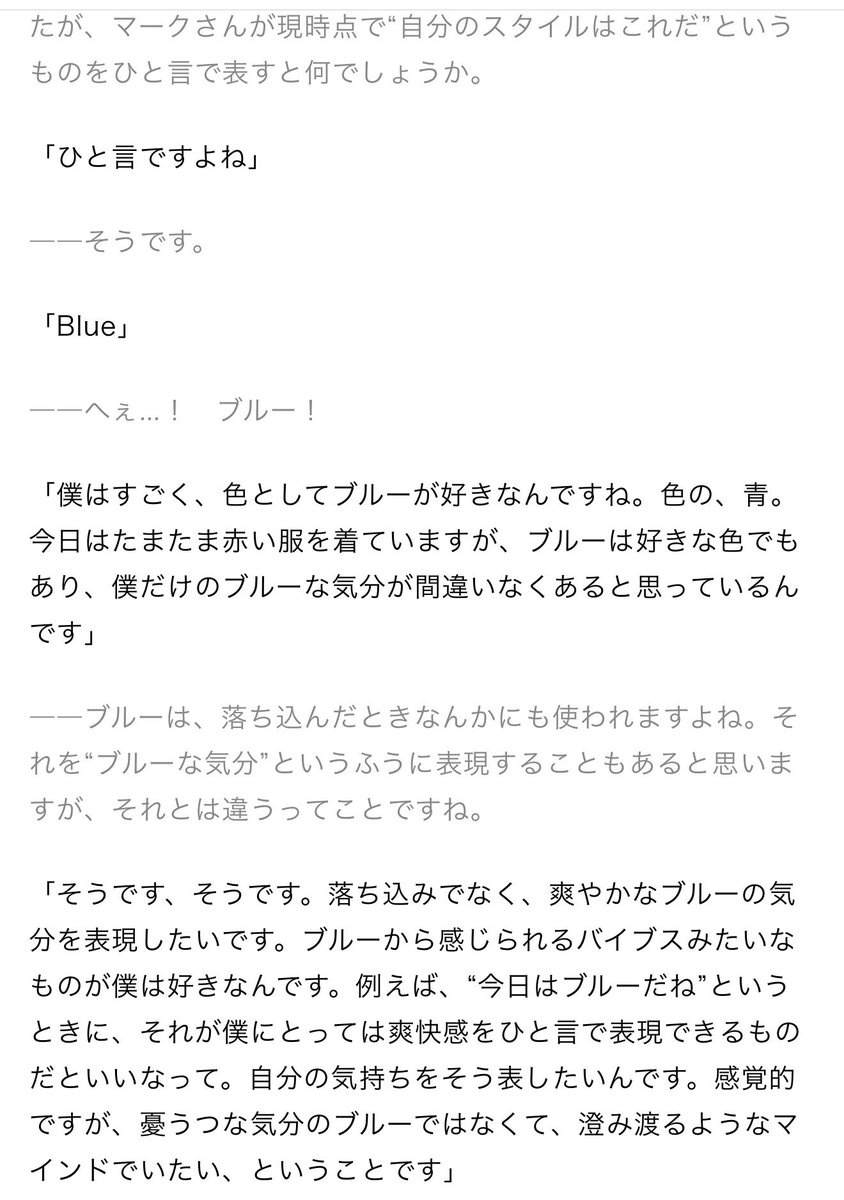 m__arkholic's tweet photo. blue really is mark’s color🥹🩵💙
(from MENS NON-NO JAN 2021 interview)

👤 if you had to sum up in one word what you’d say your style is right now, what would that be?

🐯Blue. I really love blue as a color. Actual blue. I happen to be wearing red today, but blue is a color I love, and I definitely think there’s a blue mood that’s just mine.

👤 Blue is also used for when you’re feeling down, right? Like “feeling blue.” Is this different from that?

🐯 Exactly. Not feeling down, I want to express a refreshing kind of blue mood. 
I like the vibe blue gives off. Like when someone says ‘today feels blue,’ I want that to be something that it captures a refreshing feeling for me. That’s how I want to express my feelings. 
It’s more of a sensory thing, but instead of a gloomy blue, I want to have a clear state of mind.