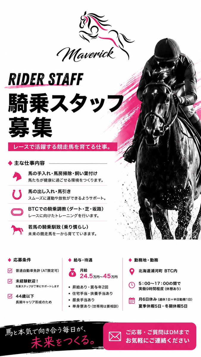 Maverick_010708's tweet photo. 【🏇 求人募集 🐴】

株式会社Maverickでは、一緒に競走馬の未来を支えてくれる仲間を募集しています。

経験者はもちろん、
「馬が好き」「競馬業界で働いてみたい」
そんな未経験の方も大歓迎です！

先輩スタッフが丁寧にサポートしますので、安心してご応募ください😊

現在募集している職種はこちら👇

① 騎乗スタッフ
レースで活躍する競走馬の調教・育成を担当します。

② 生産スタッフ
競走馬の誕生から成長までを支える仕事です。

③ 事務スタッフ
牧場運営を支える事務・経理業務を担当します。

⬇️画像にて各職種の詳細をご覧ください！

「自分に合う仕事かな？」
「未経験でも大丈夫？」
そんなご質問だけでも大歓迎です✨

ご質問・ご応募はDMまでお気軽にご連絡ください！
━━━━━━━━━━━━━━━
📍勤務地：北海道浦河町
🏠単身寮あり（世帯用は応相談）
🐴未経験歓迎
━━━━━━━━━━━━━━━

#求人募集 #採用 #騎乗スタッフ #生産スタッフ #事務スタッフ #競走馬 #牧場求人 #北海道求人 #浦河町 #馬好き #競馬 #株式会社Maverick