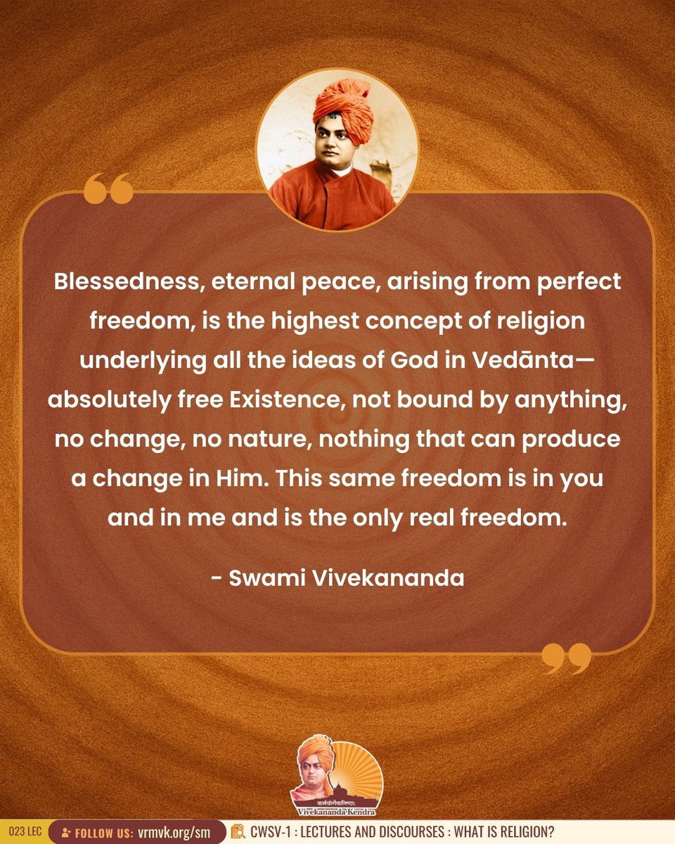 vkendra's tweet photo. Blessedness, eternal peace, arising from perfect freedom, is the highest concept of religion underlying all the ideas of God in Vedānta—absolutely free Existence, not bound by anything, no change, no nature, nothing that can produce a change in Him. This same freedom is in you and in me and is the only real freedom.

- Swami Vivekananda
{CWSV-1 : Lectures and Discourses : What Is Religion?}
 
#VivekanandaKendra #Spirituality