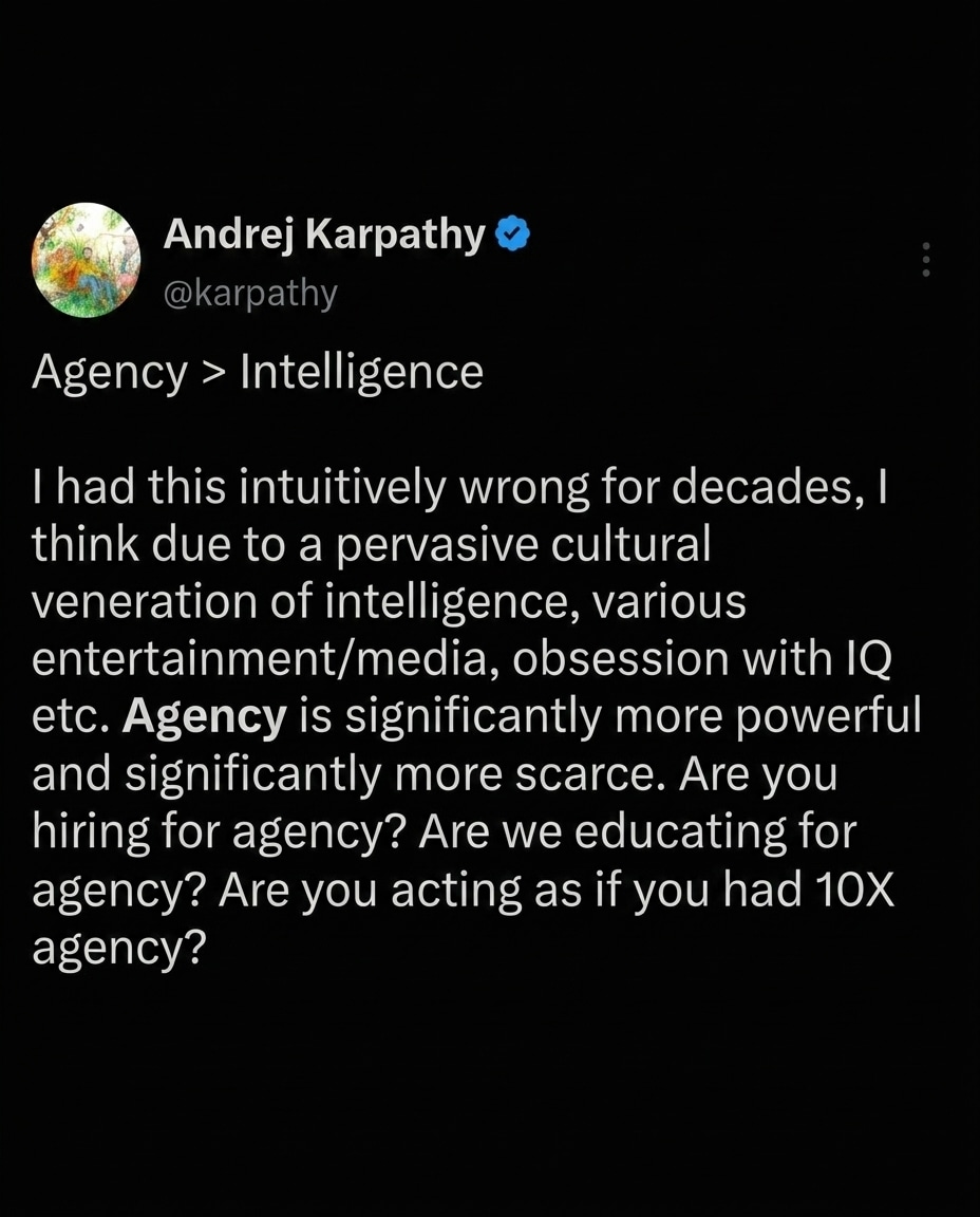 imidov92's tweet photo. Agency >> intelligence. 

Karpathy said it plainly. 

Smart people were never the bottleneck. Agency was. Especially in technical people.

I've had tech partners who nailed every technical call and still needed me to chase them for the next move. Motivating them, spelling out every step, was a value-depleting exercise. 

AI made intelligence cheap. Made speed cheap. And Agency became even more important.

Give AI to someone with agency, they run further. 

Give it to someone without it, nothing moves. Intelligence, with or without AI, won't save that.

Agency is the word of 2026. Probably every year after.

Find partners who bring agency. Everything else is trainable.

In your opinion, what matters more in the AI age?