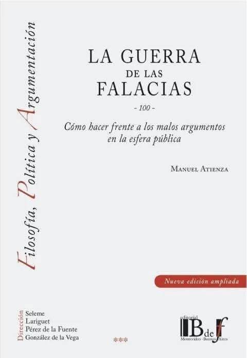 23Rapp's tweet photo. La guerra de las falacias de Manuel Atienza

'La guerra de las falacias. Cómo hacer frente a los malos argumentos en la esfera pública' es una recopilación de artículos de “periodismo filosófico” escritos por Manuel Atienza (catedrático de Filosofía del Derecho de la Universidad de Alicante). 
La edición de 2018 (B de F, colección Filosofía, Política y Argumentación, n.º 100) es una versión ampliada que reúne 100 piezas breves, precedidas de un prólogo de Javier Muguerza.

El autor parte de una idea central:  
El tema central de la filosofía es la lucha contra el engaño y la crítica del conocimiento; el oficio filosófico es, ante todo, un arte de la refutación.

El libro analiza, de forma concreta y casi siempre a partir de noticias, declaraciones políticas, sentencias judiciales o polémicas mediáticas españolas (y algunas internacionales), argumentos que circulan en la esfera pública y que, aunque parecen válidos, son falaces. 
Cada texto suele ir encabezado por una máxima o aforismo que resume la lección argumentativa del caso (“Contra los prejuicios, razones”, “Divide y vencerás; distingue y (quizás) convencerás”, etc.).

Estructura aproximada (según el índice de la edición ampliada):
- Primera serie (1-33): temas morales, políticos y sociales (guerras justas, eutanasia, clonación, violencia de género, nacionalismo, Iglesia, pena de muerte…). Incluye el célebre “Decálogo del combatiente”.
- Segunda serie (34-59): más centrada en el Derecho y la justicia (indeterminación jurídica, tolerancia, 11-S, bioética, virtudes judiciales…).
- Tercera y cuarta series (60-100): actualizaciones sobre clonación terapéutica, terrorismo, matrimonio, eutanasia, caso Parot, caricaturas de Mahoma, aborto, gestación subrogada, corrupción, monarquía/república, etc.

El tono es combativo pero no sectario: Atienza se presenta como un “combatiente” contra las falacias, inspirado en la idea de Jeremy Bentham de que las falacias son el arma moderna de los “intereses siniestros”.

El “Decálogo del combatiente” 

Uno de los textos más citados ofrece estas reglas prácticas:

1. No todo argumento que nos disgusta es falaz; hay que ser cautos al identificarlas.
2. El choque con el sentido común es un buen indicio de falacia.
3. No se trata de ser original, sino de formular con precisión lo que muchos piensan.
4. Las falacias peligrosas suelen esconder también una concepción moral o política inaceptable.
5. No basta con mirar las inferencias; hay que examinar también las premisas.
6. Se puede y se debe combatir las falacias, pero respetando las reglas del juego limpio.
7. La victoria argumentativa no consiste en convencer al oponente, sino en persuadir a los imparciales.
8. No hay victoria final posible, porque los intereses que generan las falacias no desaparecen.
9. Aun así, hay que mantener “moral de victoria”: en condiciones normales, los buenos argumentos derrotan a los malos.
10. Refutar un argumento no resuelve el problema de fondo, pero suele ser el primer paso necesario.

El libro es una excelente muestra de filosofía aplicada y de teoría de la argumentación puesta al servicio de la ciudadanía. Atienza no escribe un tratado abstracto de lógica informal, sino que practica lo que predica: analiza casos reales, muestra dónde falla el razonamiento y ofrece herramientas para detectarlo.

Fortalezas:
- Claridad y accesibilidad. Los textos son cortos, directos y legibles para no especialistas.
- Utilidad pedagógica: sirve tanto para cursos de argumentación jurídica o filosofía como para cualquier persona que quiera “desmontar” discursos públicos.
- Equilibrio entre rigor y combatividad. Muguerza destaca en el prólogo que la “implacabilidad” de Atienza no es incompatible con el juego limpio.
- Actualidad persistente. Aunque muchos ejemplos son de los años 90 y 2000, las estructuras falaces que señala (doble rasero, exageración, confusión entre legalidad y moralidad, retórica nacionalista, etc.) siguen perfectamente vigentes.